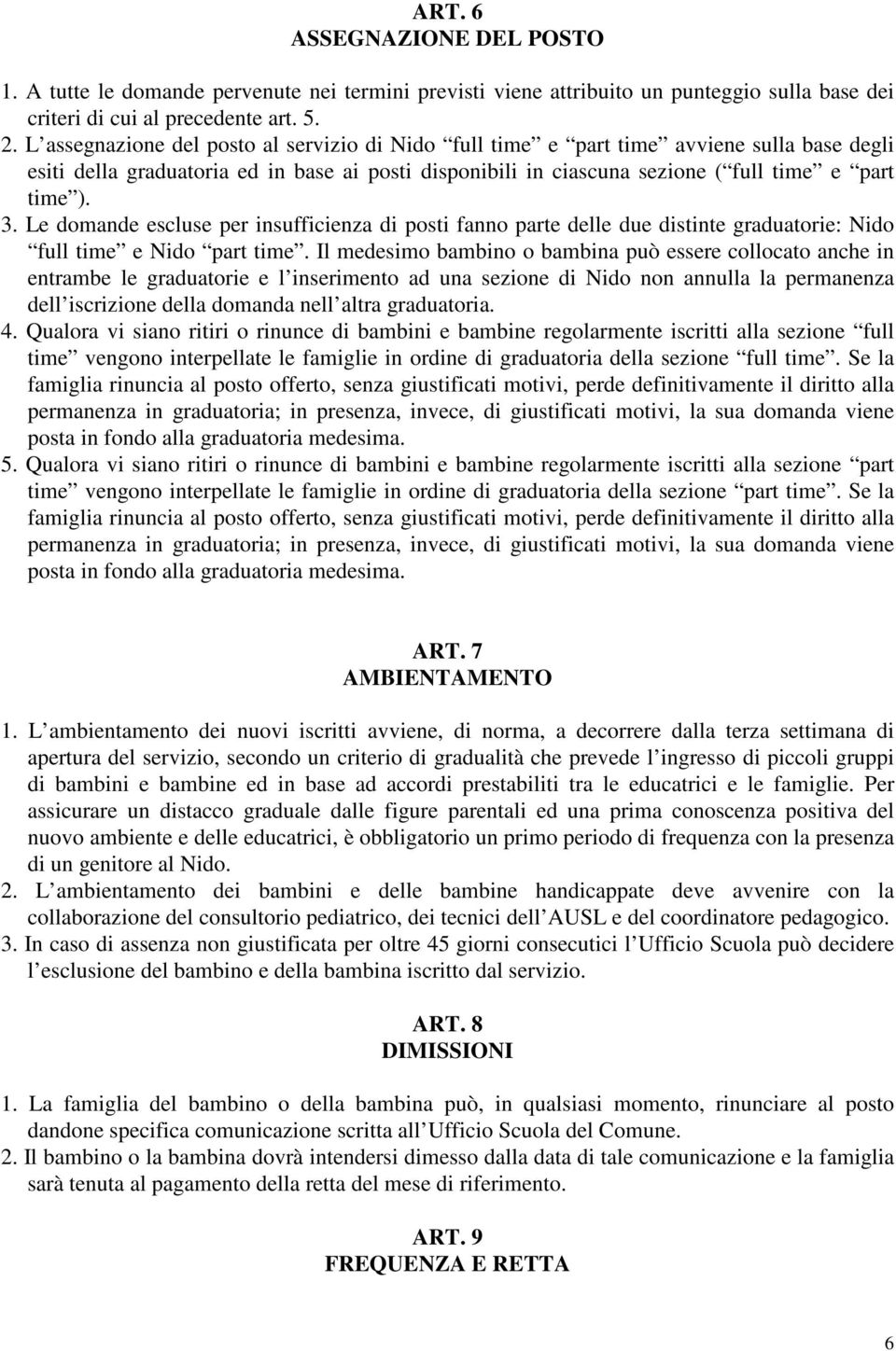 Le domande escluse per insufficienza di posti fanno parte delle due distinte graduatorie: Nido full time e Nido part time.