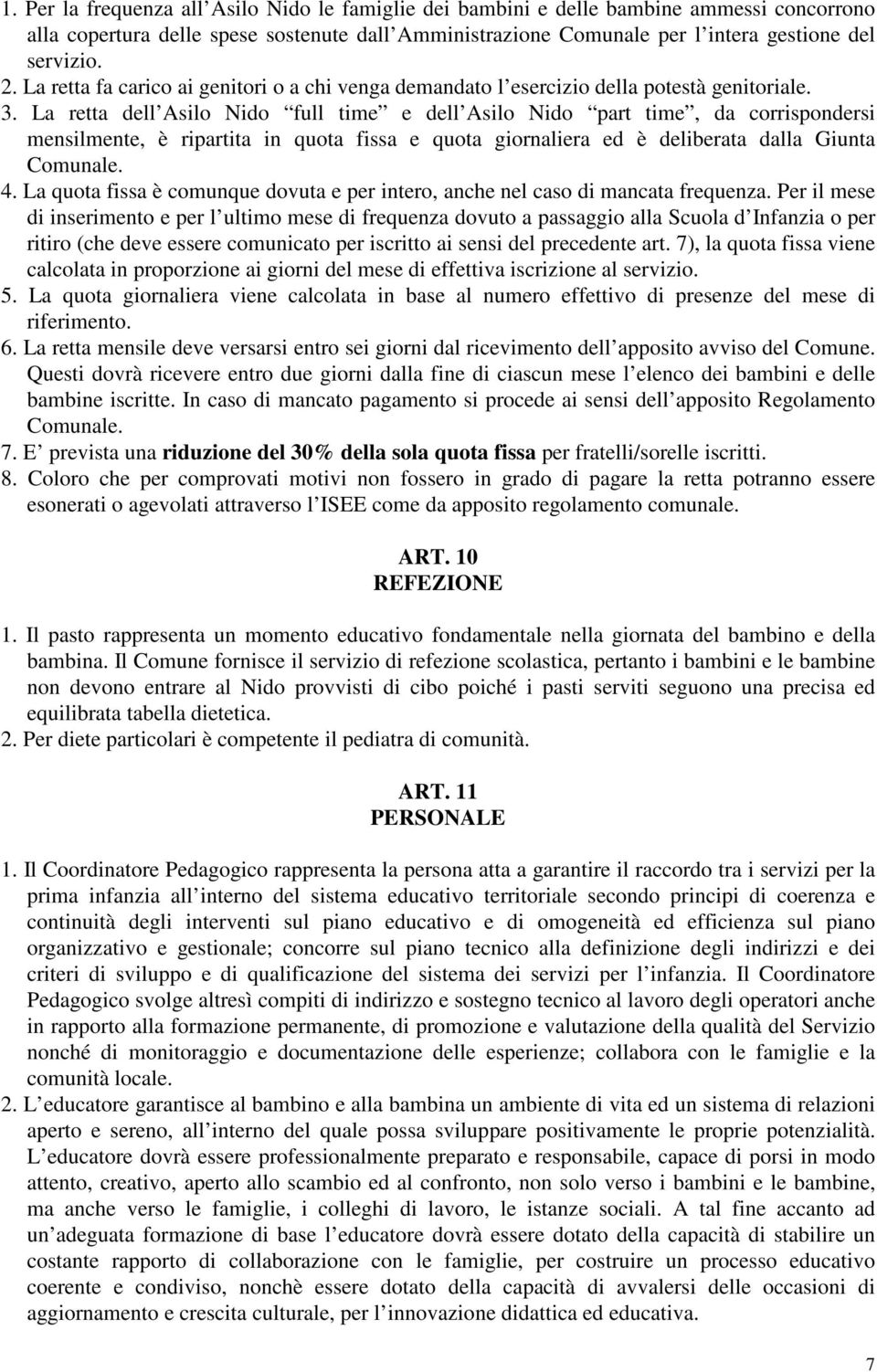 La retta dell Asilo Nido full time e dell Asilo Nido part time, da corrispondersi mensilmente, è ripartita in quota fissa e quota giornaliera ed è deliberata dalla Giunta Comunale. 4.