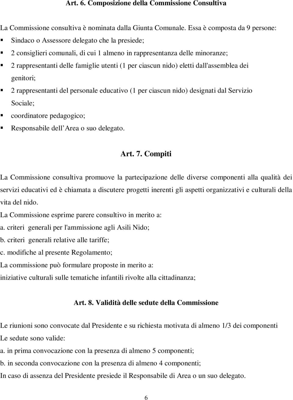 ciascun nido) eletti dall'assemblea dei genitori; 2 rappresentanti del personale educativo (1 per ciascun nido) designati dal Servizio Sociale; coordinatore pedagogico; Responsabile dell Area o suo