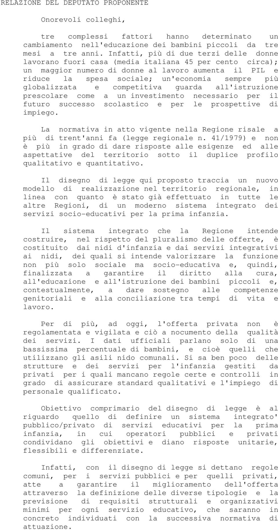 globalizzata e competitiva guarda all'istruzione prescolare come a un investimento necessario per il futuro successo scolastico e per le prospettive di impiego.