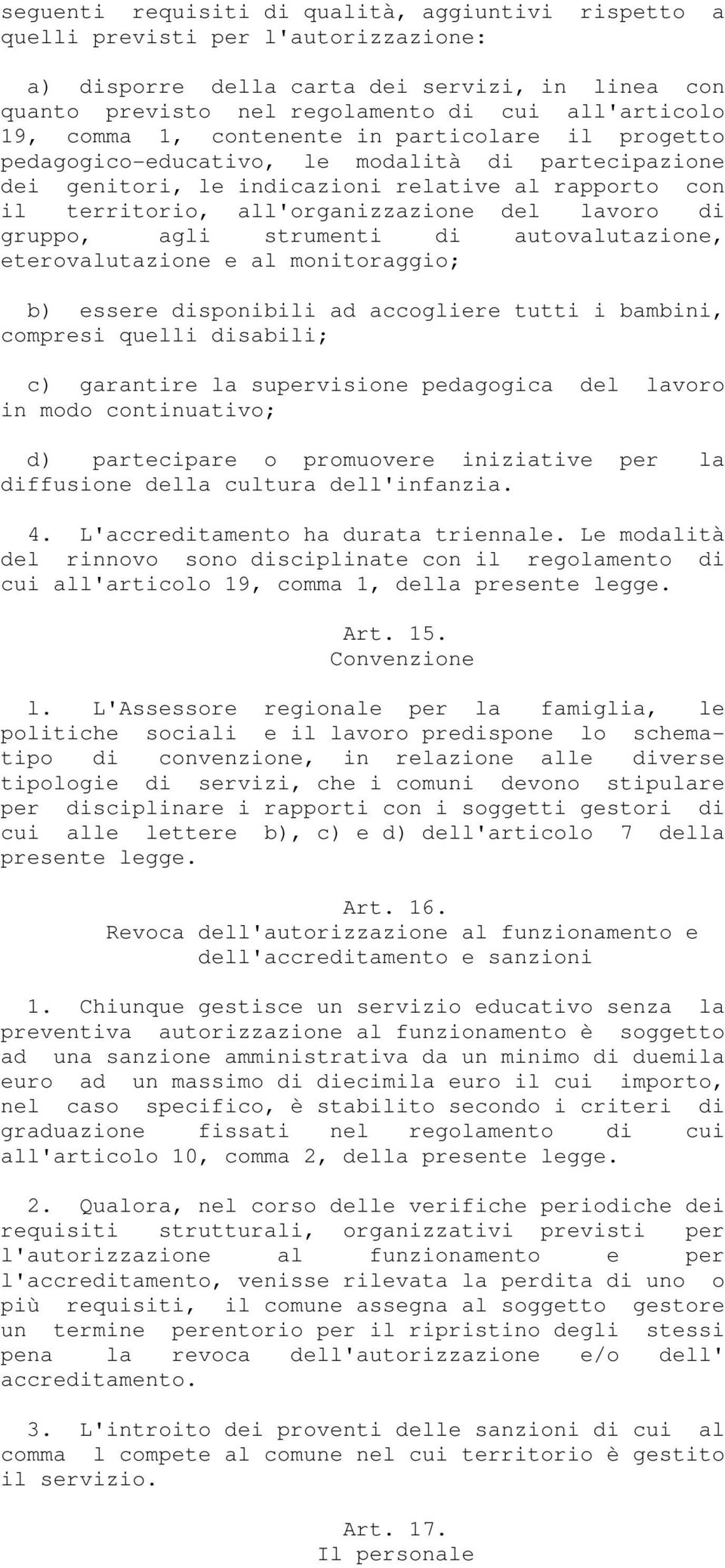 di gruppo, agli strumenti di autovalutazione, eterovalutazione e al monitoraggio; b) essere disponibili ad accogliere tutti i bambini, compresi quelli disabili; c) garantire la supervisione