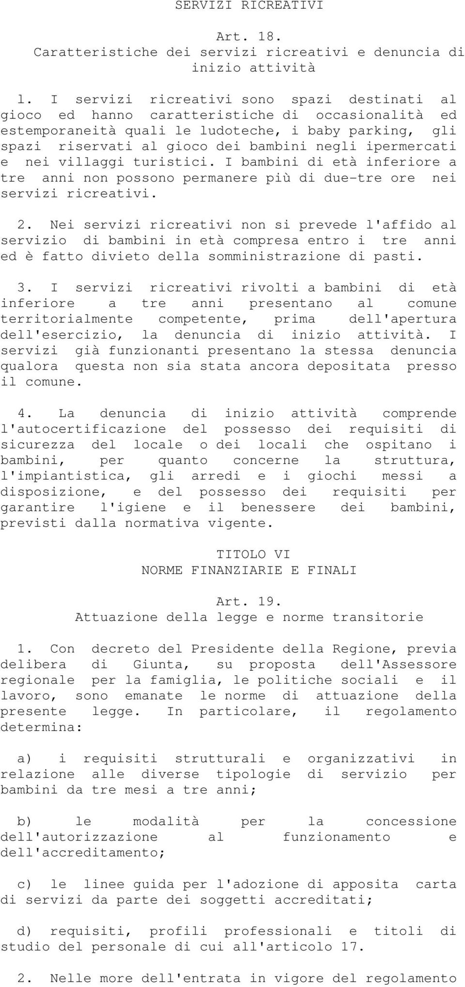 ipermercati e nei villaggi turistici. I bambini di età inferiore a tre anni non possono permanere più di due-tre ore nei servizi ricreativi. 2.