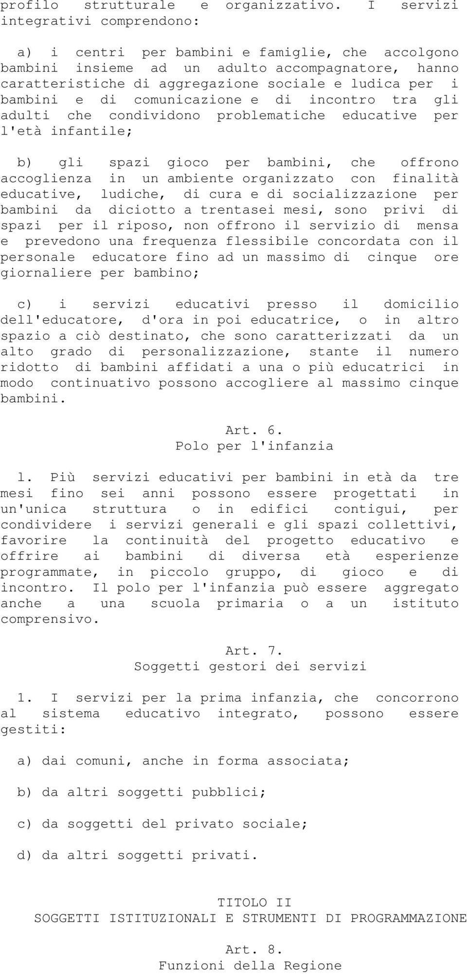 e di comunicazione e di incontro tra gli adulti che condividono problematiche educative per l'età infantile; b) gli spazi gioco per bambini, che offrono accoglienza in un ambiente organizzato con