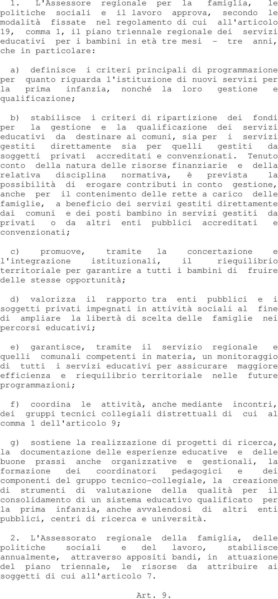 infanzia, nonché la loro gestione e qualificazione; b) stabilisce i criteri di ripartizione dei fondi per la gestione e la qualificazione dei servizi educativi da destinare ai comuni, sia per i