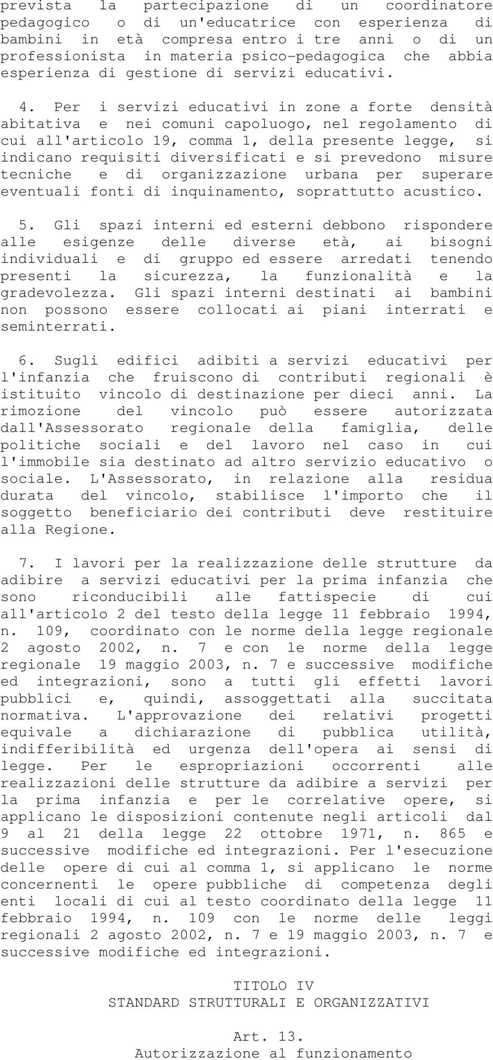 Per i servizi educativi in zone a forte densità abitativa e nei comuni capoluogo, nel regolamento di cui all'articolo 19, comma 1, della presente legge, si indicano requisiti diversificati e si