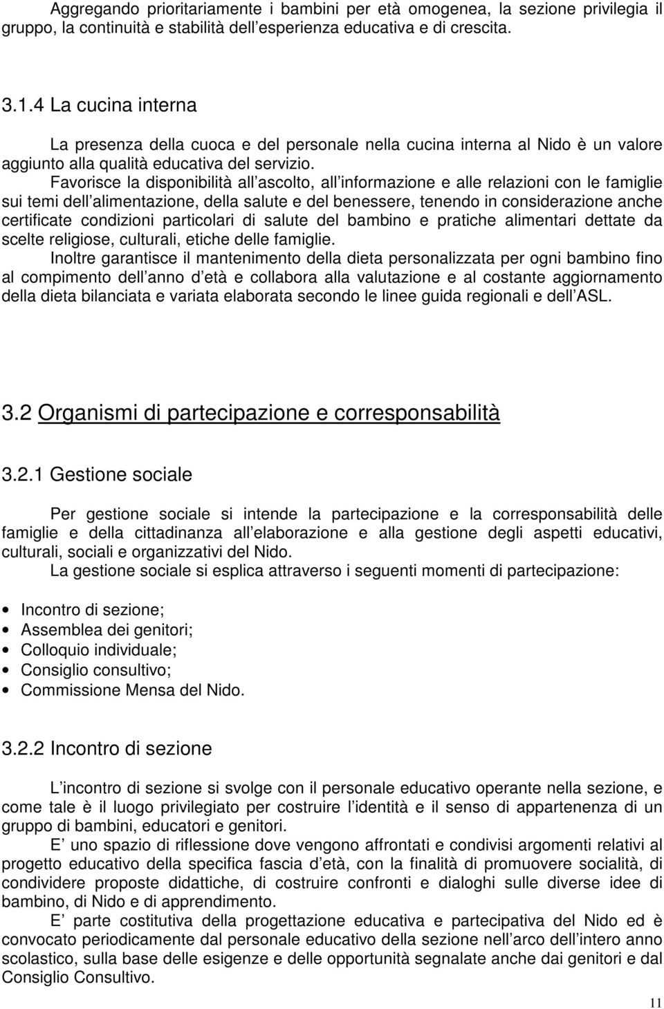 Favorisce la disponibilità all ascolto, all informazione e alle relazioni con le famiglie sui temi dell alimentazione, della salute e del benessere, tenendo in considerazione anche certificate