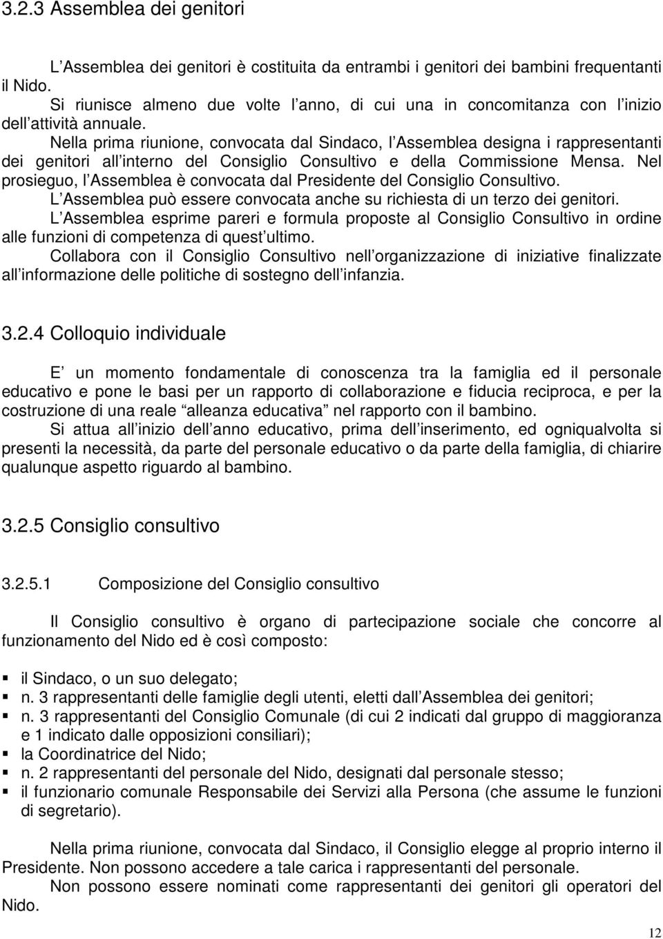 Nella prima riunione, convocata dal Sindaco, l Assemblea designa i rappresentanti dei genitori all interno del Consiglio Consultivo e della Commissione Mensa.