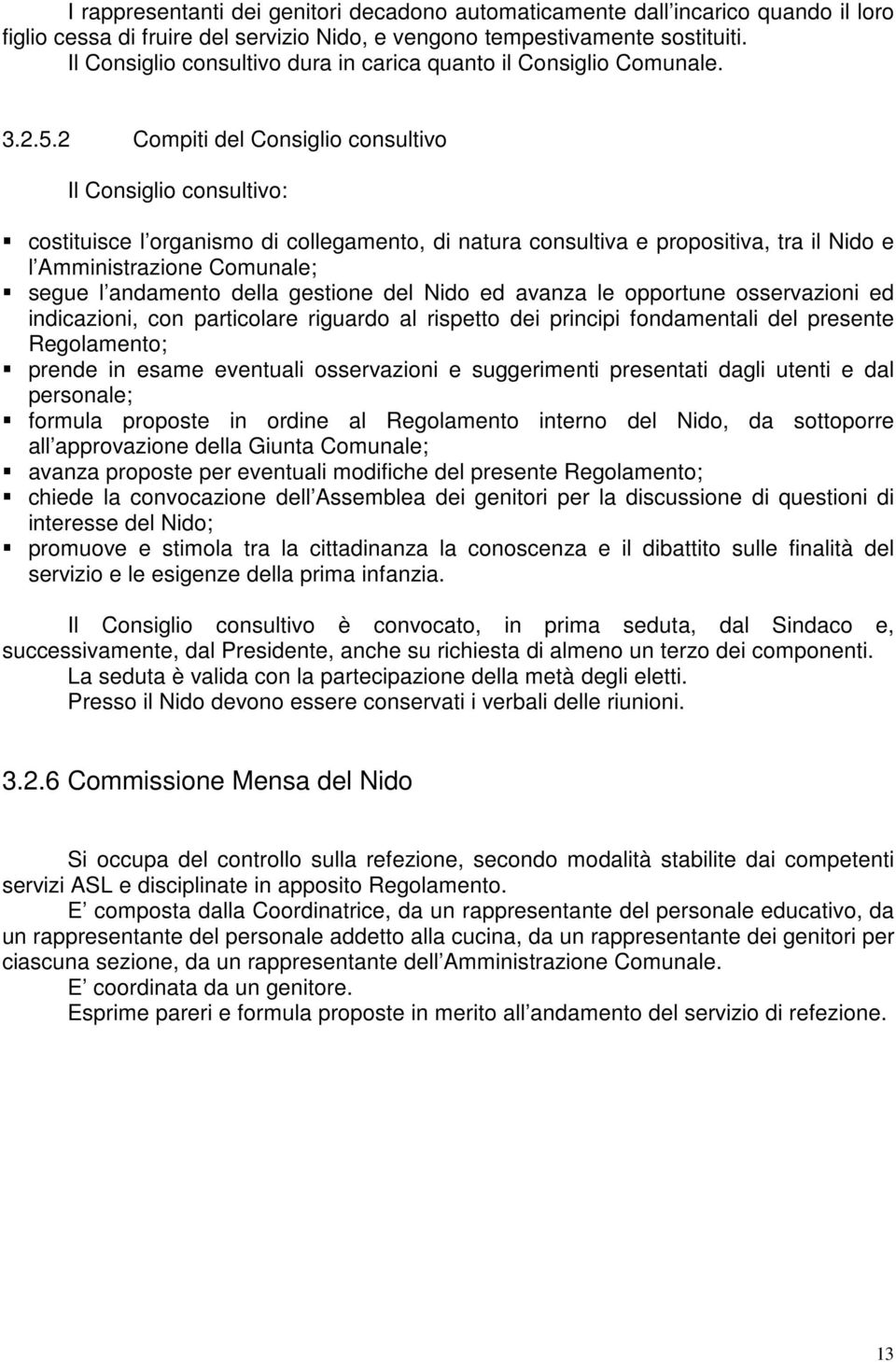 2 Compiti del Consiglio consultivo Il Consiglio consultivo: costituisce l organismo di collegamento, di natura consultiva e propositiva, tra il Nido e l Amministrazione Comunale; segue l andamento