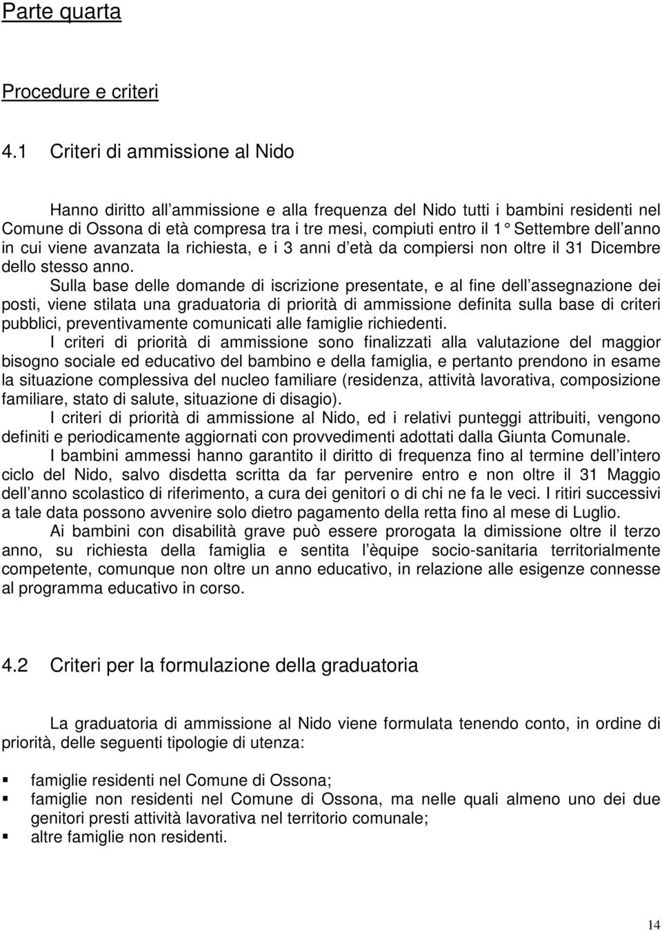 dell anno in cui viene avanzata la richiesta, e i 3 anni d età da compiersi non oltre il 31 Dicembre dello stesso anno.