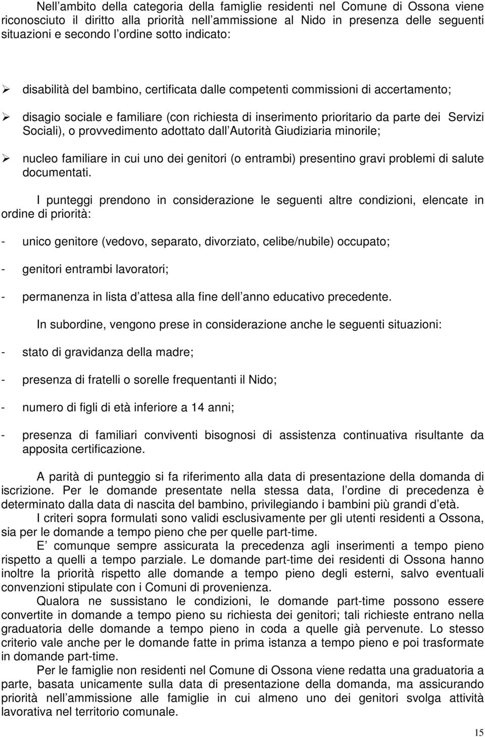 o provvedimento adottato dall Autorità Giudiziaria minorile; nucleo familiare in cui uno dei genitori (o entrambi) presentino gravi problemi di salute documentati.