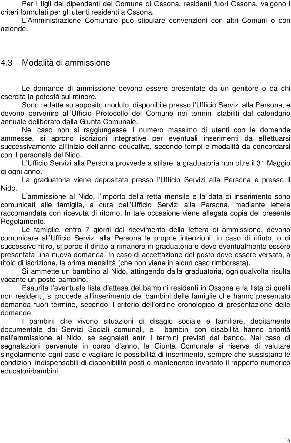 3 Modalità di ammissione Le domande di ammissione devono essere presentate da un genitore o da chi esercita la potestà sul minore.