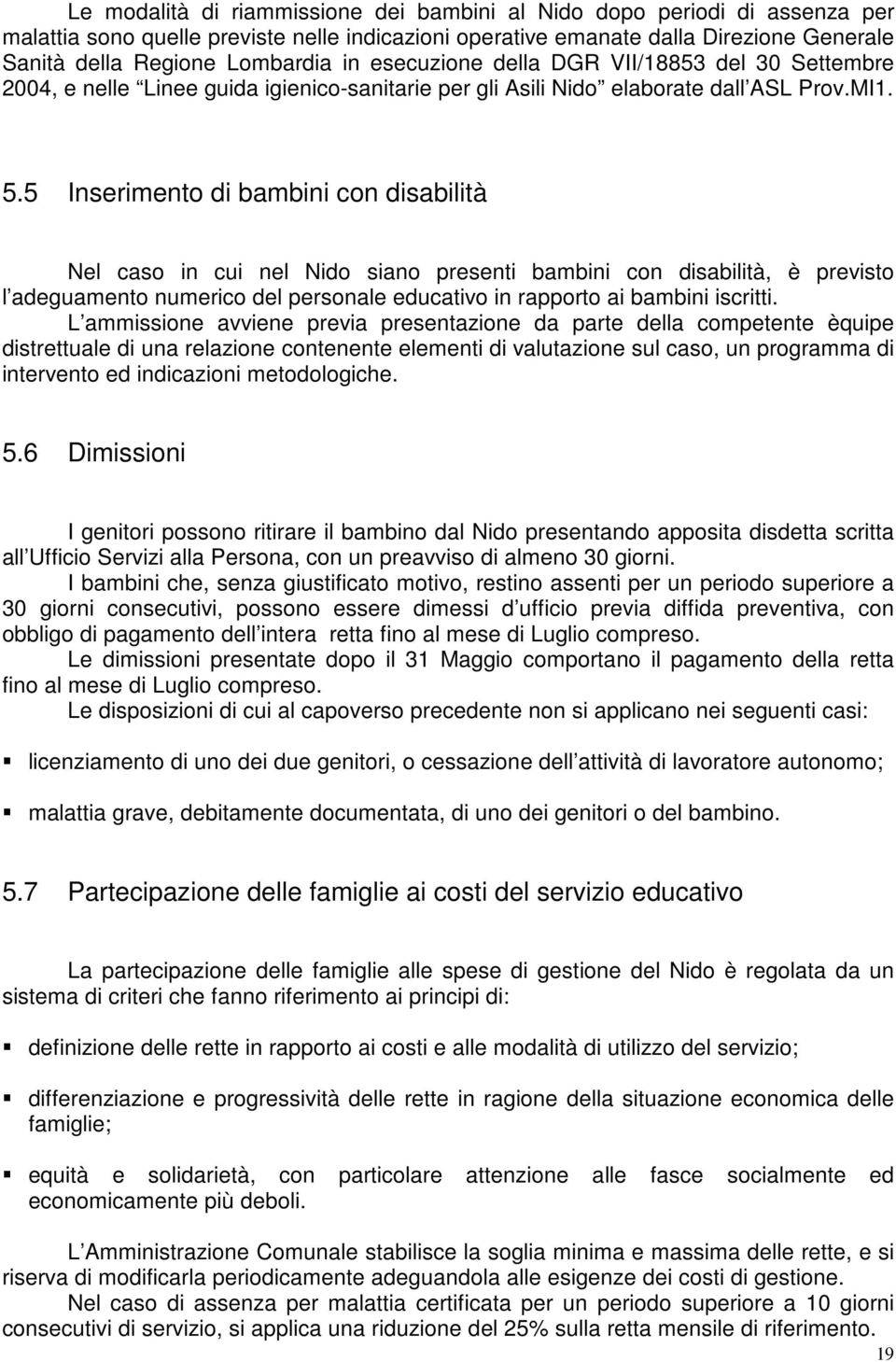 5 Inserimento di bambini con disabilità Nel caso in cui nel Nido siano presenti bambini con disabilità, è previsto l adeguamento numerico del personale educativo in rapporto ai bambini iscritti.