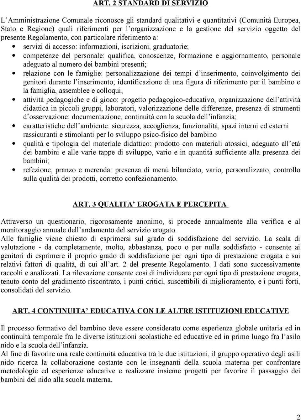 aggiornamento, personale adeguato al numero dei bambini presenti; relazione con le famiglie: personalizzazione dei tempi d inserimento, coinvolgimento dei genitori durante l inserimento;