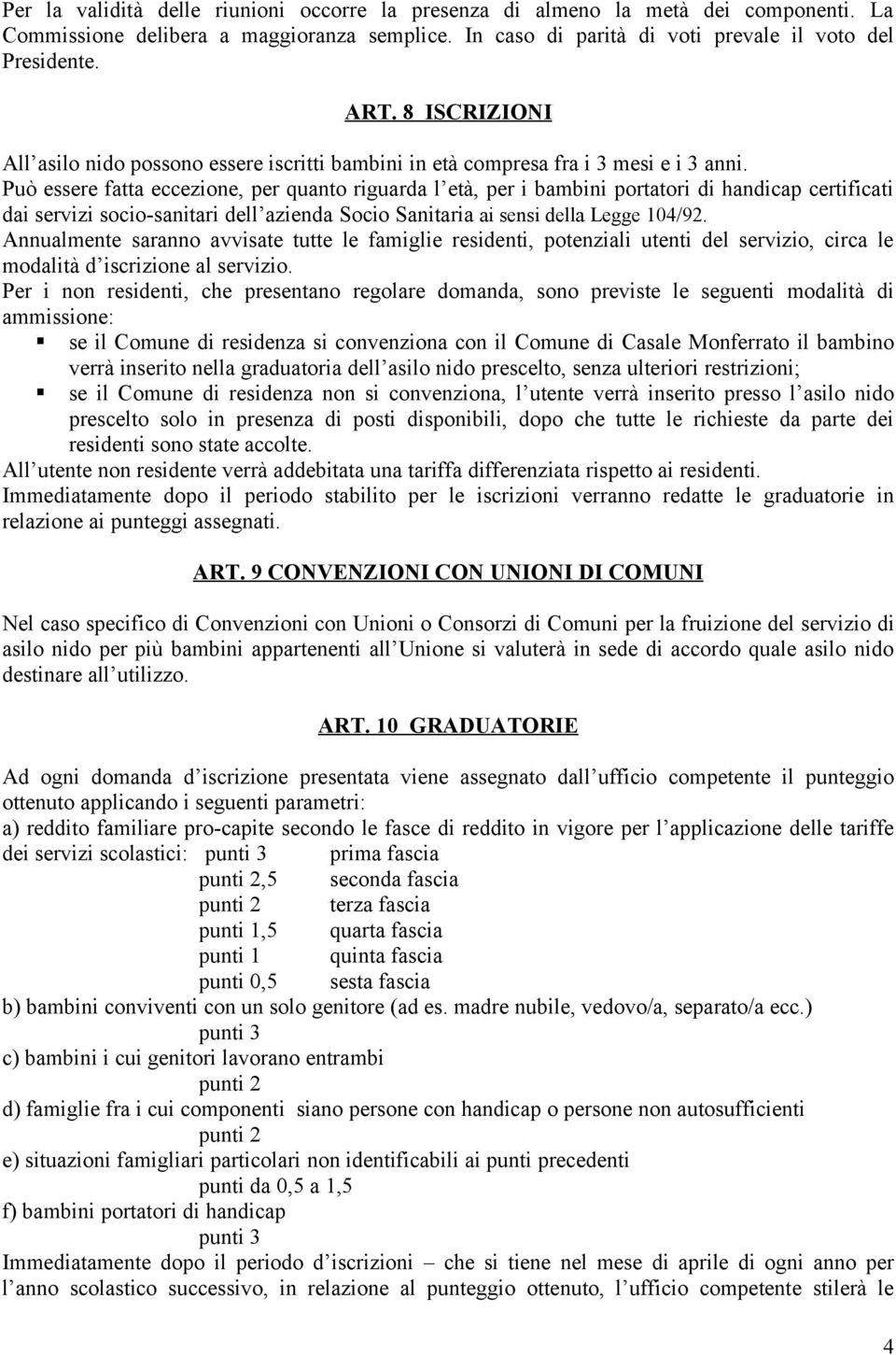 Può essere fatta eccezione, per quanto riguarda l età, per i bambini portatori di handicap certificati dai servizi socio-sanitari dell azienda Socio Sanitaria ai sensi della Legge 104/92.