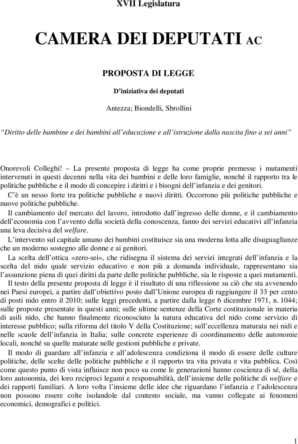 La presente proposta di legge ha come proprie premesse i mutamenti intervenuti in questi decenni nella vita dei bambini e delle loro famiglie, nonché il rapporto tra le politiche pubbliche e il modo