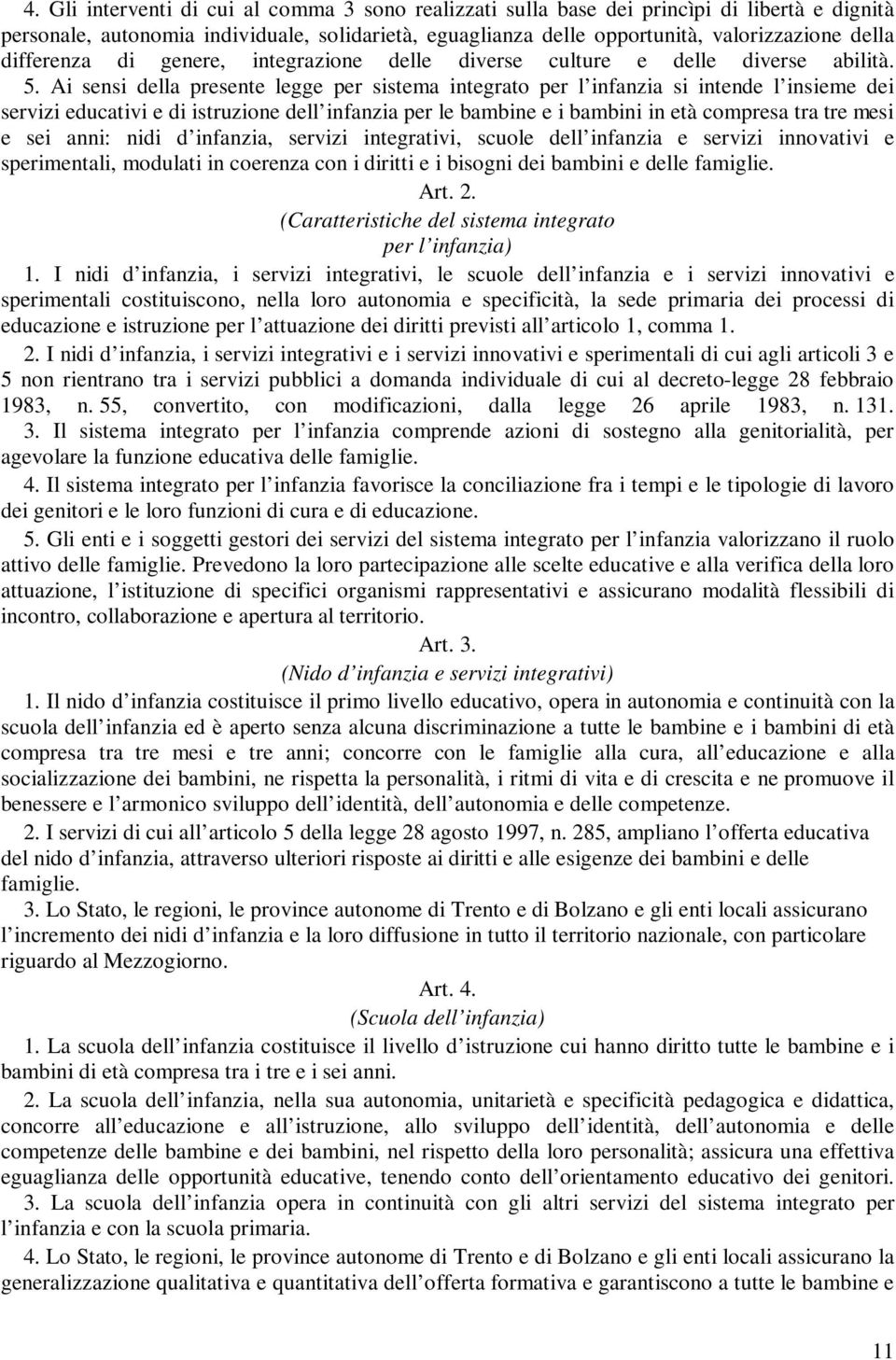 Ai sensi della presente legge per sistema integrato per l infanzia si intende l insieme dei servizi educativi e di istruzione dell infanzia per le bambine e i bambini in età compresa tra tre mesi e