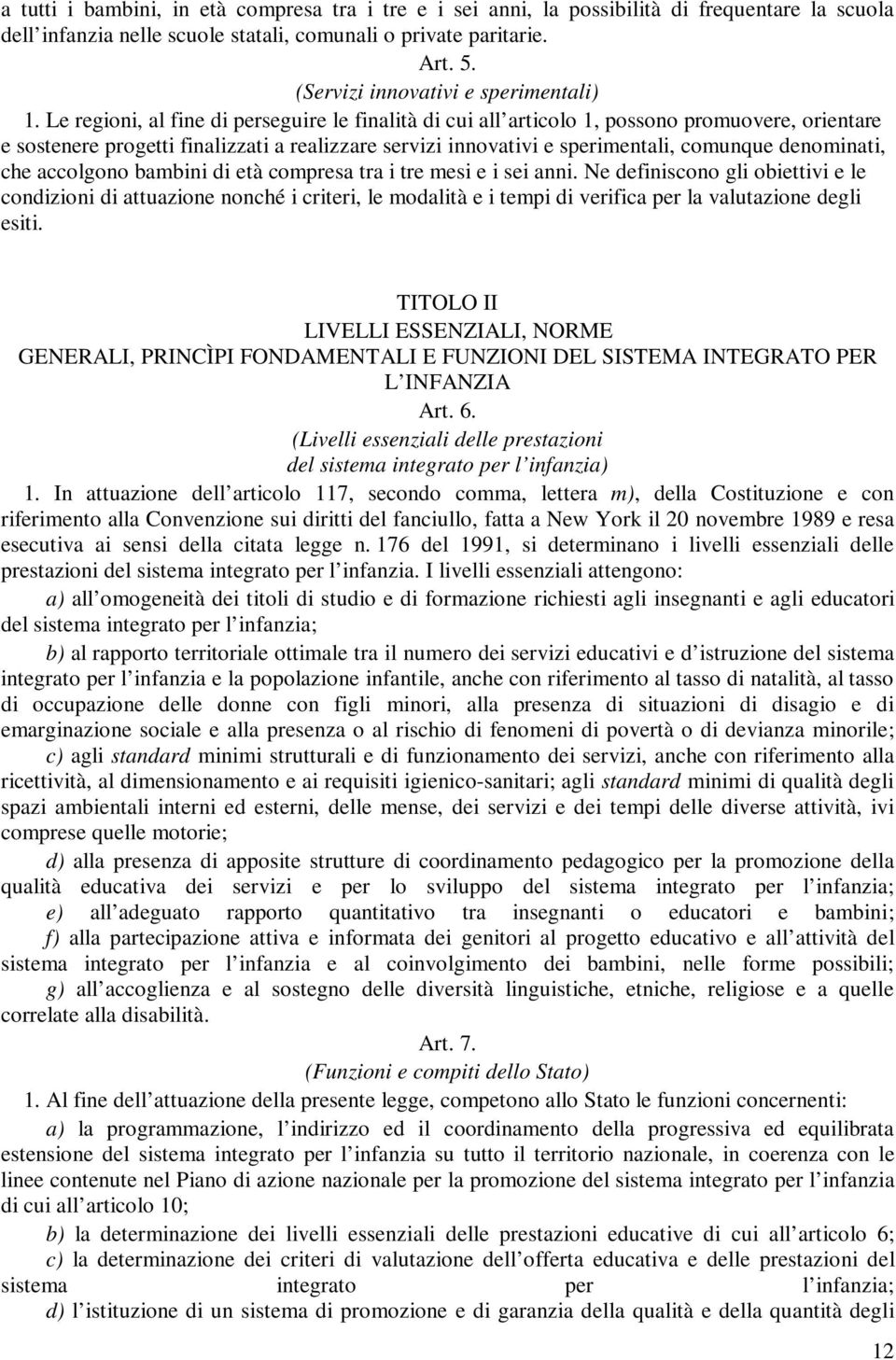 Le regioni, al fine di perseguire le finalità di cui all articolo 1, possono promuovere, orientare e sostenere progetti finalizzati a realizzare servizi innovativi e sperimentali, comunque