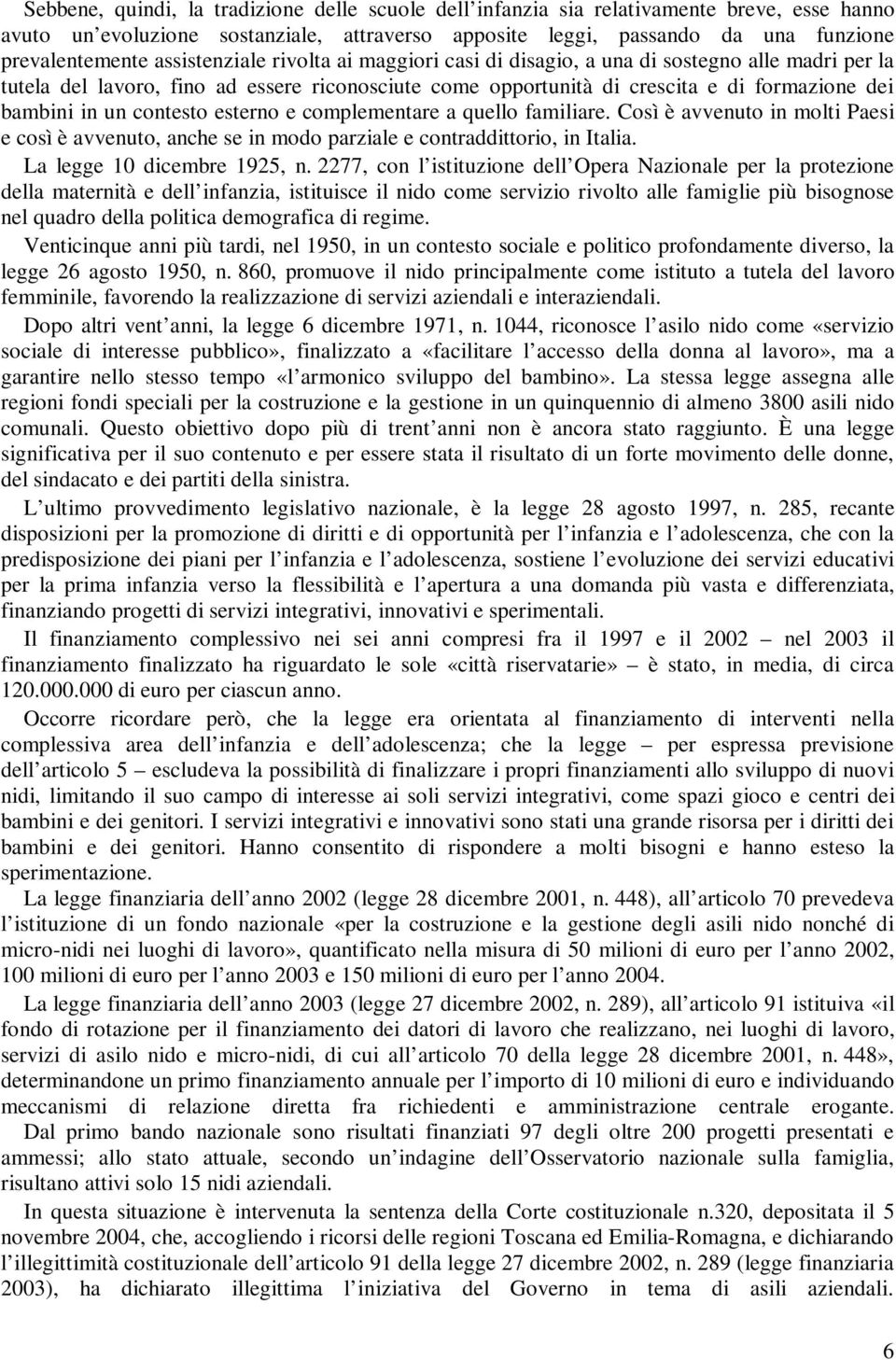 contesto esterno e complementare a quello familiare. Così è avvenuto in molti Paesi e così è avvenuto, anche se in modo parziale e contraddittorio, in Italia. La legge 10 dicembre 1925, n.