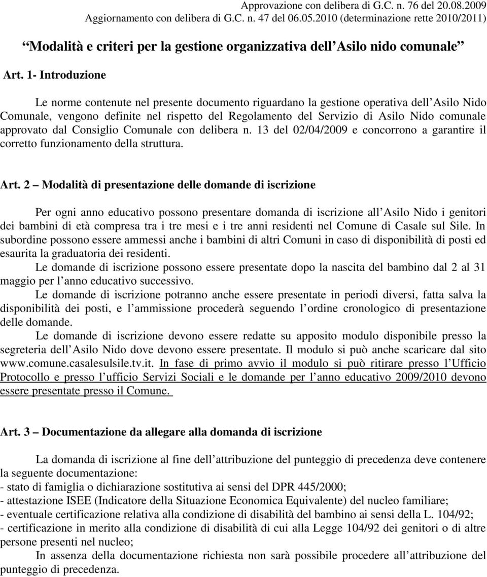 1- Introduzione Le norme contenute nel presente documento riguardano la gestione operativa dell Asilo Nido Comunale, vengono definite nel rispetto del Regolamento del Servizio di Asilo Nido comunale