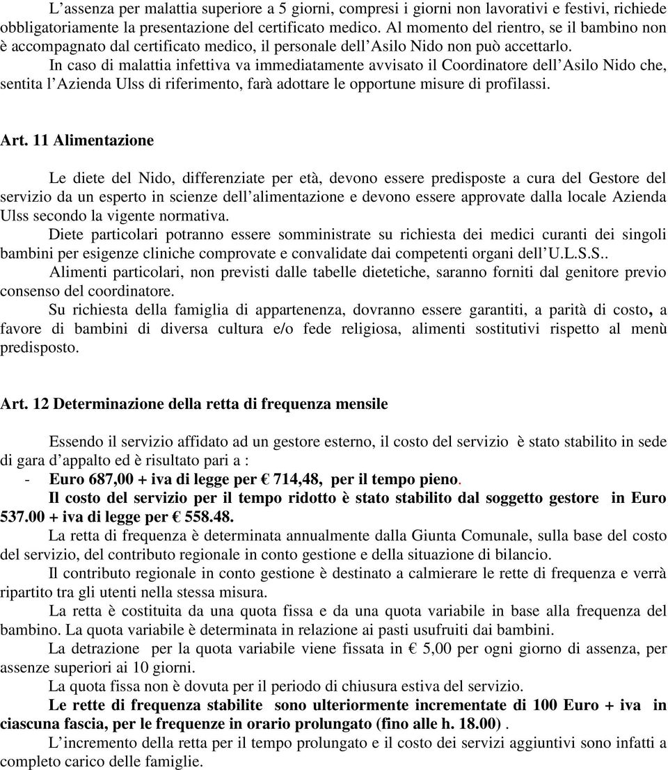 In caso di malattia infettiva va immediatamente avvisato il Coordinatore dell Asilo Nido che, sentita l Azienda Ulss di riferimento, farà adottare le opportune misure di profilassi. Art.