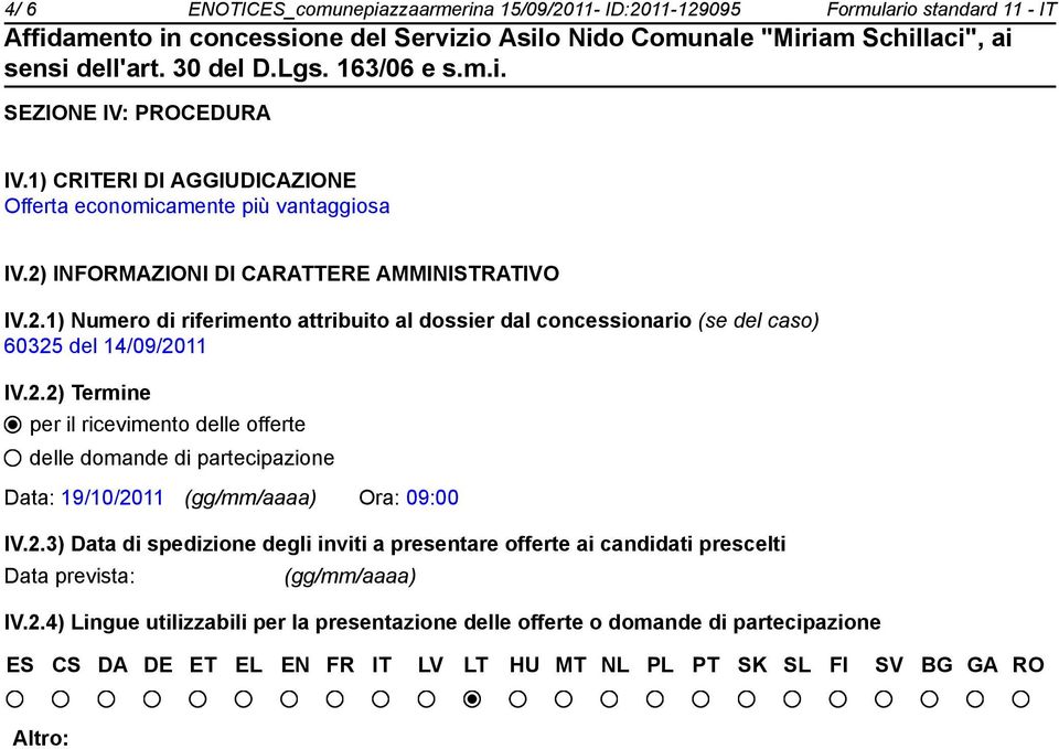 2.2) Termine per il ricevimento delle offerte delle domande di partecipazione Data: 19/10/2011 (gg/mm/aaaa) Ora: 09:00 IV.2.3) Data di spedizione degli inviti a presentare offerte ai candidati prescelti Data prevista: (gg/mm/aaaa) IV.