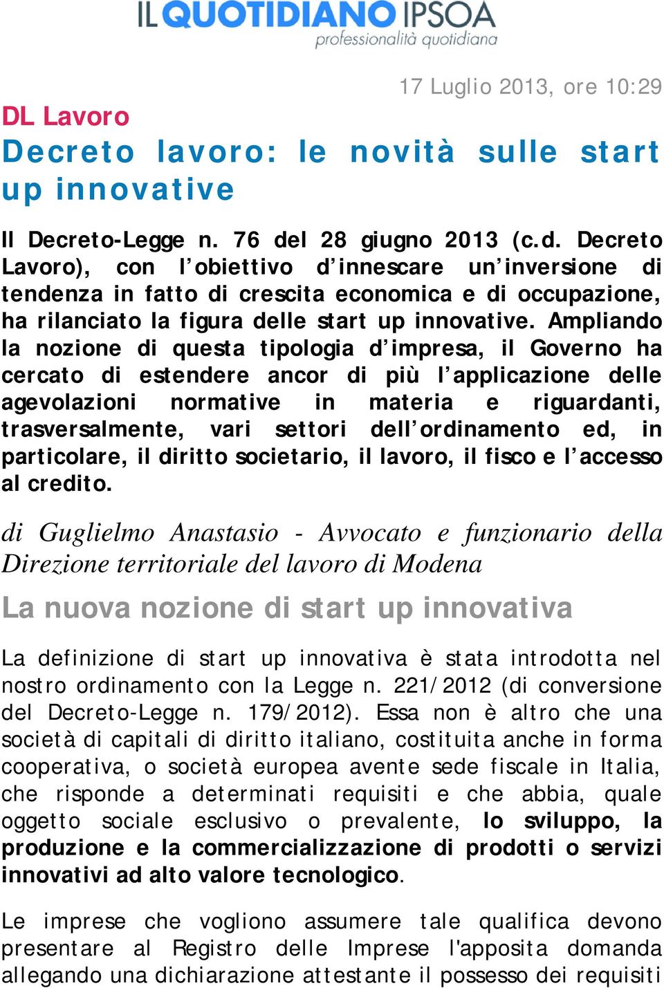 Ampliando la nozione di questa tipologia d impresa, il Governo ha cercato di estendere ancor di più l applicazione delle agevolazioni normative in materia e riguardanti, trasversalmente, vari settori