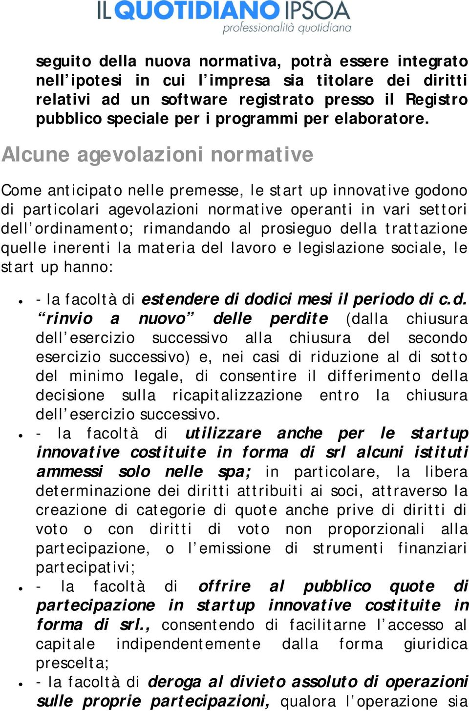 Alcune agevolazioni normative Come anticipato nelle premesse, le start up innovative godono di particolari agevolazioni normative operanti in vari settori dell ordinamento; rimandando al prosieguo