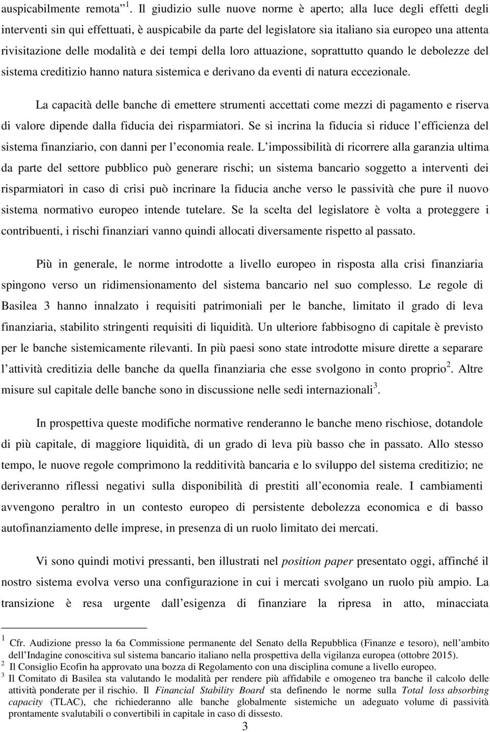 modalità e dei tempi della loro attuazione, soprattutto quando le debolezze del sistema creditizio hanno natura sistemica e derivano da eventi di natura eccezionale.