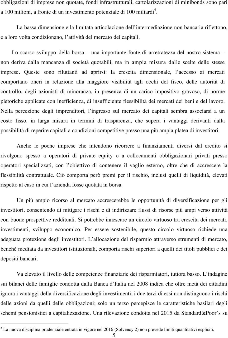 Lo scarso sviluppo della borsa una importante fonte di arretratezza del nostro sistema non deriva dalla mancanza di società quotabili, ma in ampia misura dalle scelte delle stesse imprese.