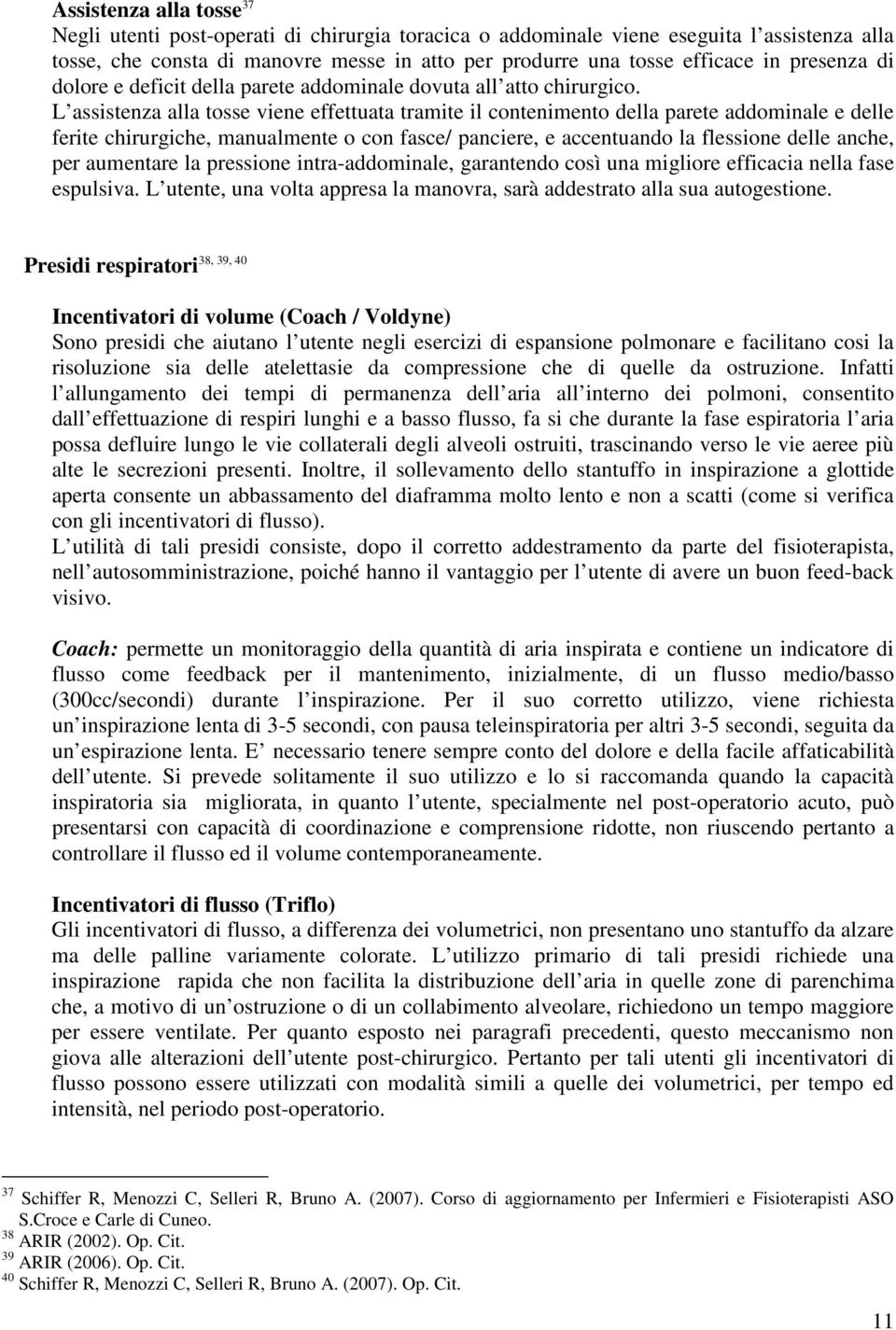 L assistenza alla tosse viene effettuata tramite il contenimento della parete addominale e delle ferite chirurgiche, manualmente o con fasce/ panciere, e accentuando la flessione delle anche, per