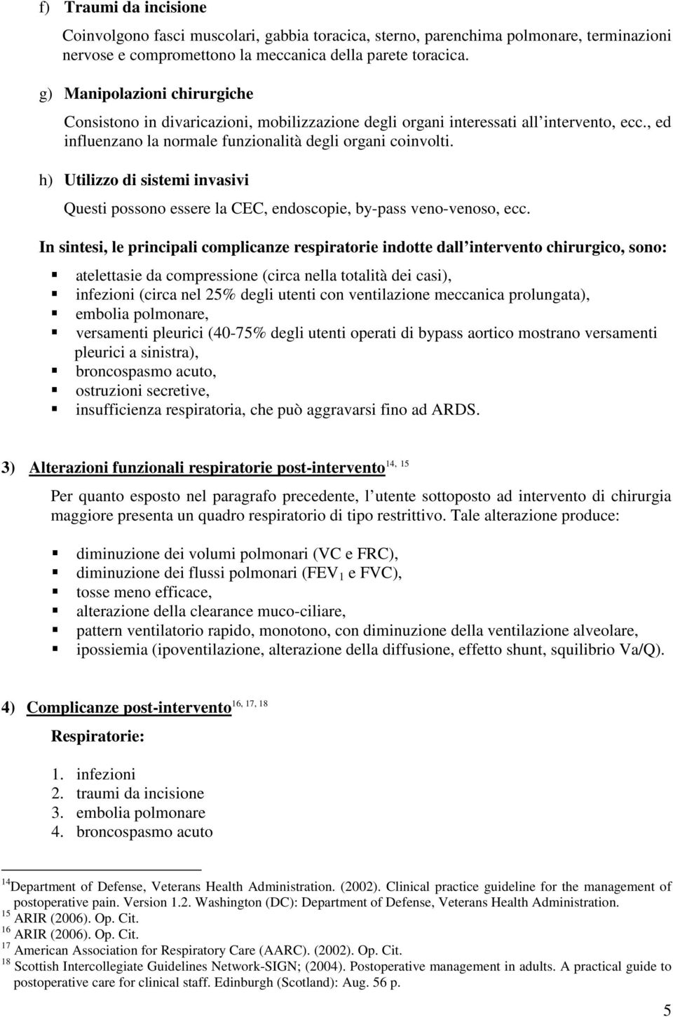 h) Utilizzo di sistemi invasivi Questi possono essere la CEC, endoscopie, by-pass veno-venoso, ecc.