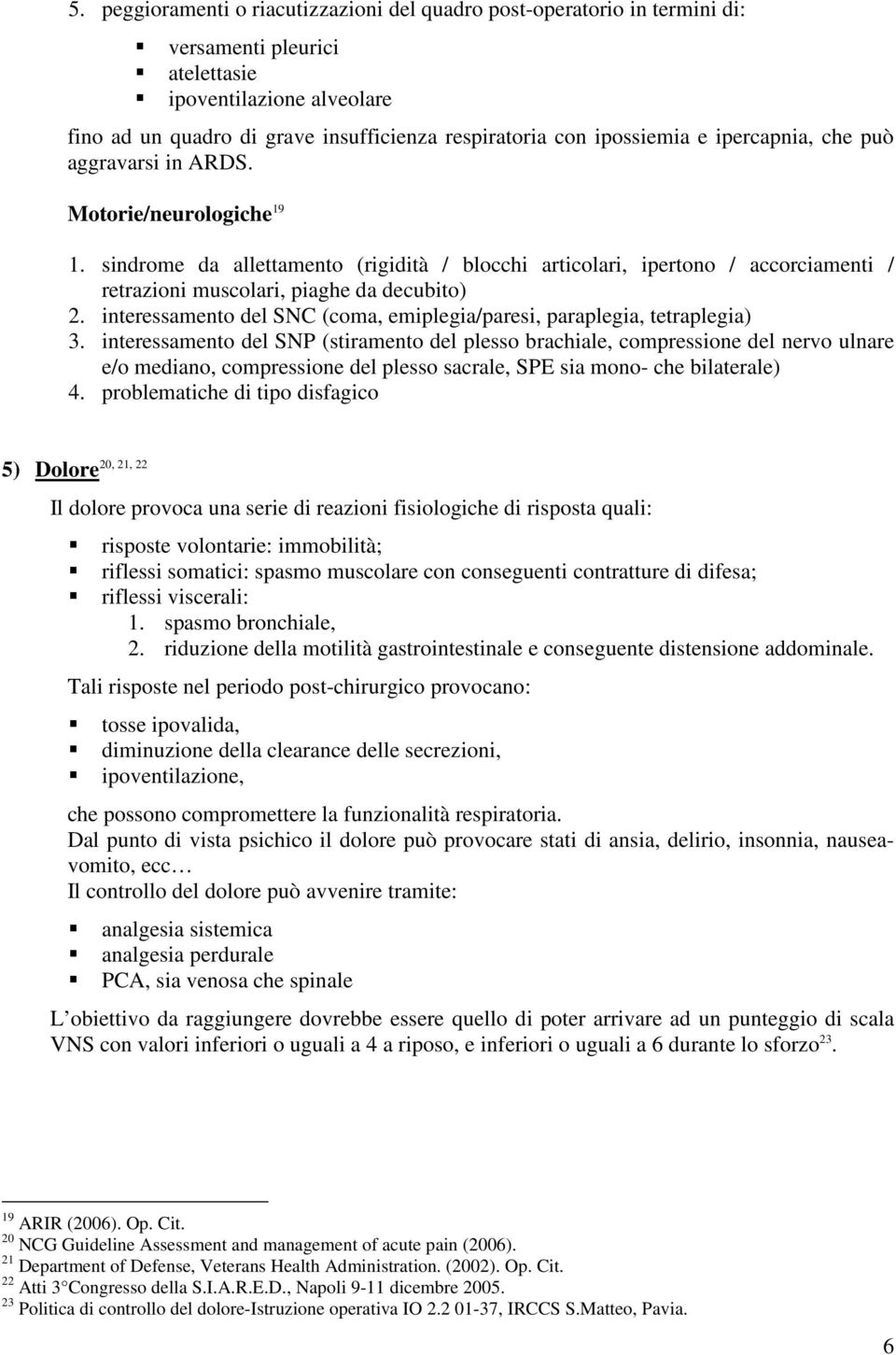 sindrome da allettamento (rigidità / blocchi articolari, ipertono / accorciamenti / retrazioni muscolari, piaghe da decubito) 2.