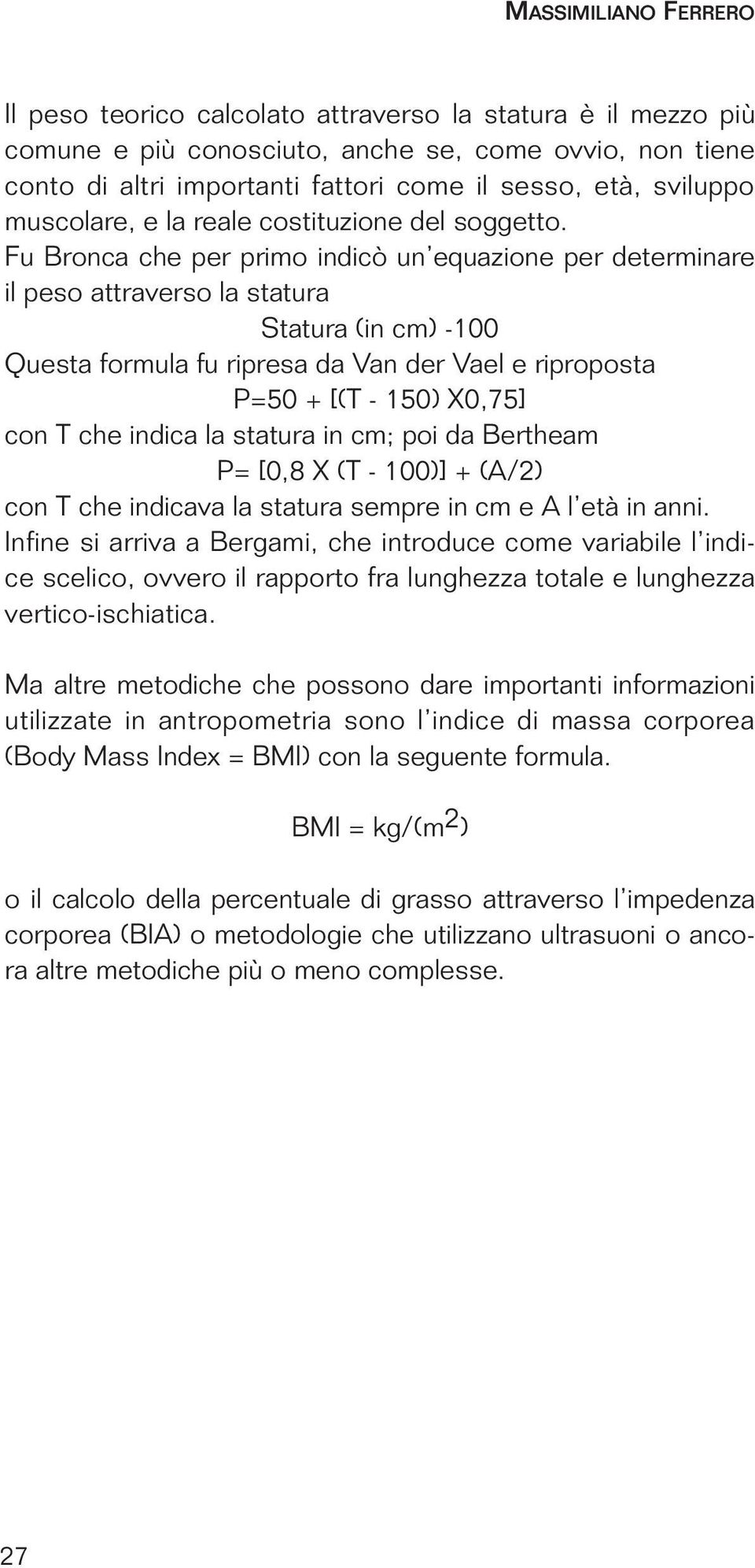 Fu Bronca che per primo indicò un equazione per determinare il peso attraverso la statura Statura (in cm) -100 Questa formula fu ripresa da Van der Vael e riproposta P=50 + [(T - 150) X0,75] con T