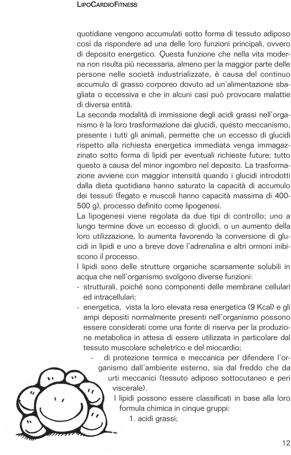 un alimentazione sbagliata o eccessiva e che in alcuni casi può provocare malattie di diversa entità.