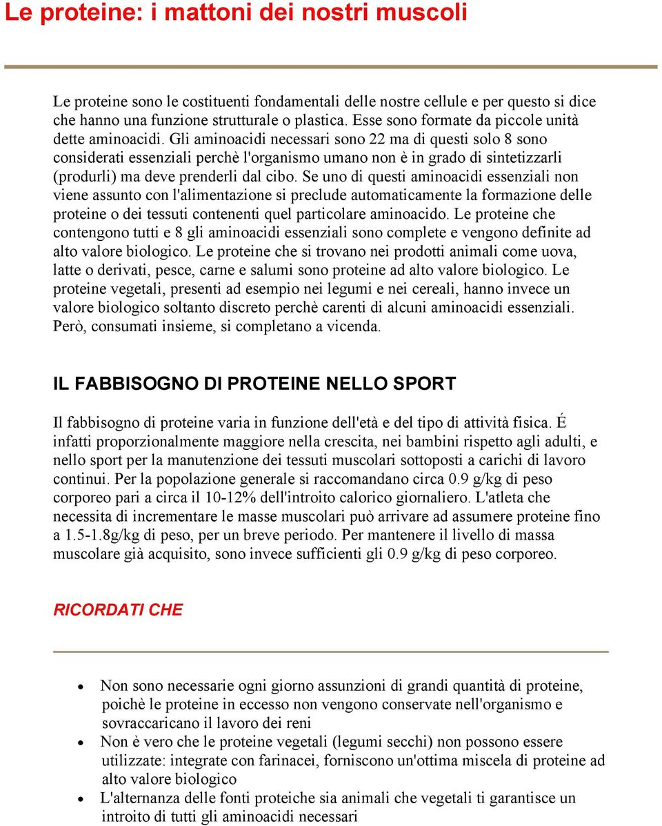 Gli aminoacidi necessari sono 22 ma di questi solo 8 sono considerati essenziali perchè l'organismo umano non è in grado di sintetizzarli (produrli) ma deve prenderli dal cibo.