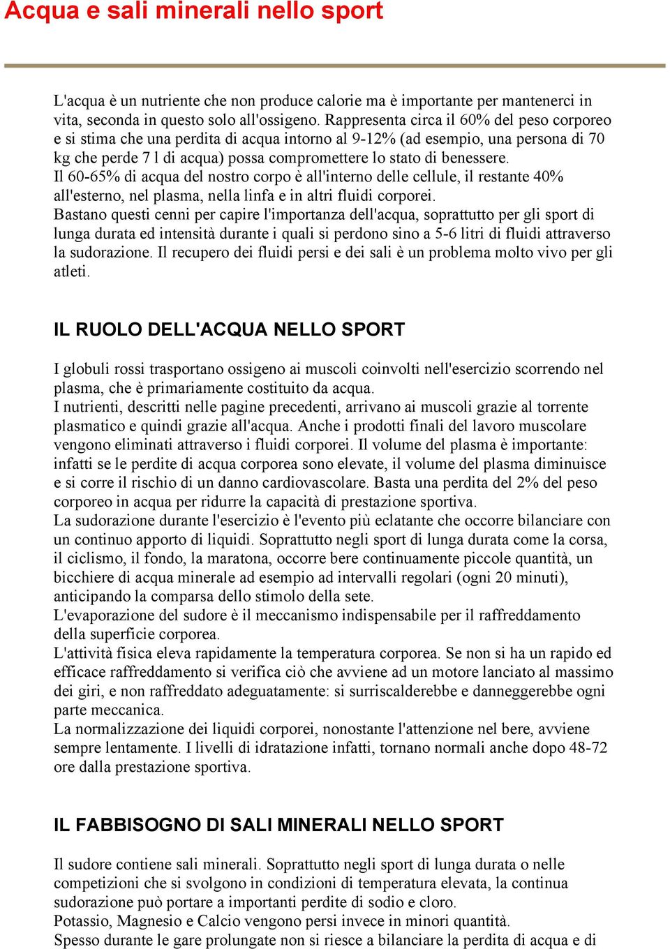 Il 60-65% di acqua del nostro corpo è all'interno delle cellule, il restante 40% all'esterno, nel plasma, nella linfa e in altri fluidi corporei.