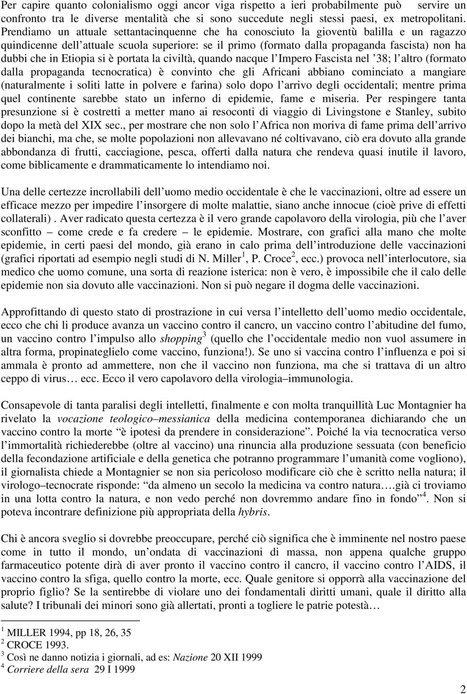 in Etiopia si è portata la civiltà, quando nacque l Impero Fascista nel 38; l altro (formato dalla propaganda tecnocratica) è convinto che gli Africani abbiano cominciato a mangiare (naturalmente i