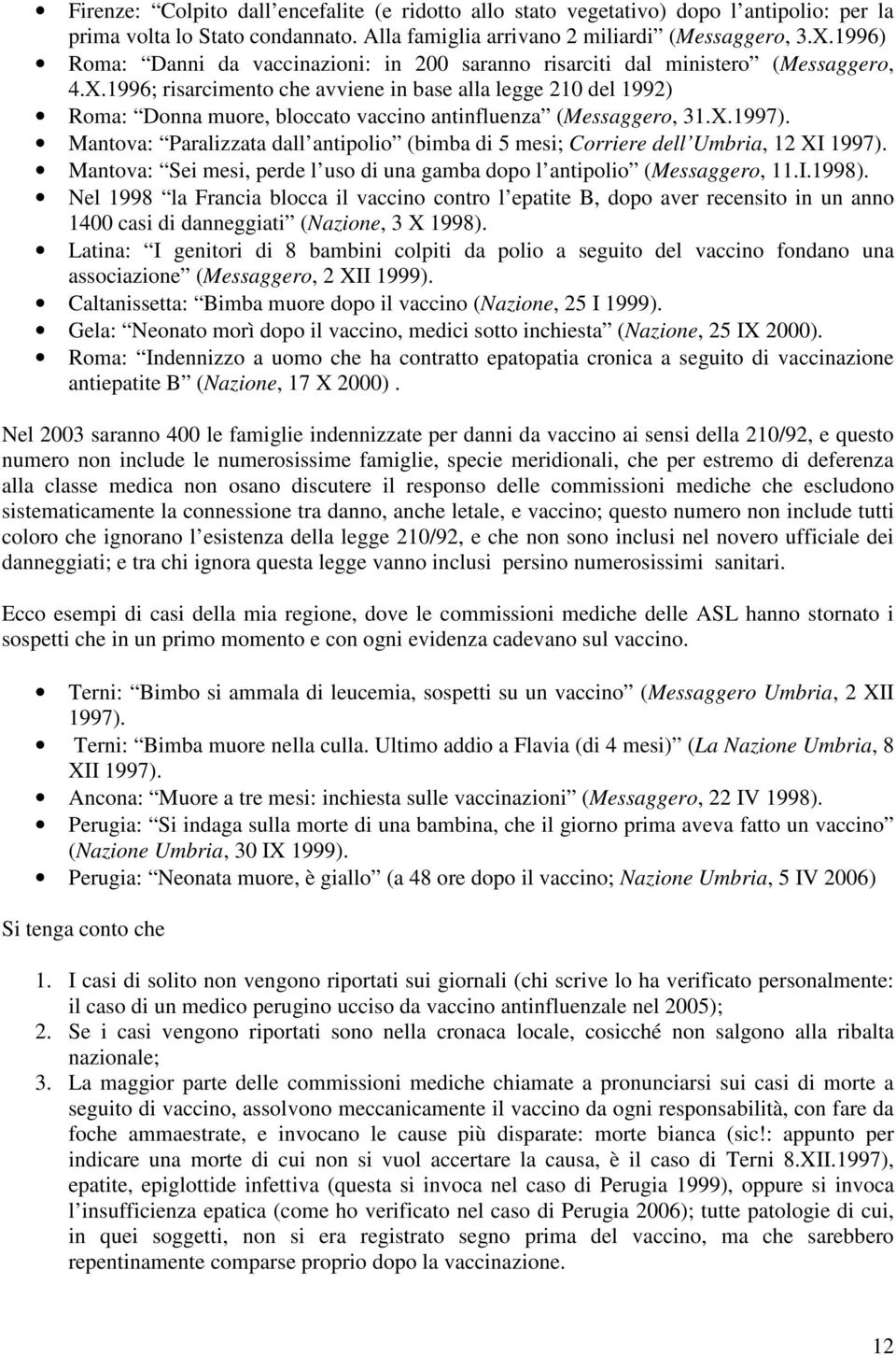 1996; risarcimento che avviene in base alla legge 210 del 1992) Roma: Donna muore, bloccato vaccino antinfluenza (Messaggero, 31.X.1997).