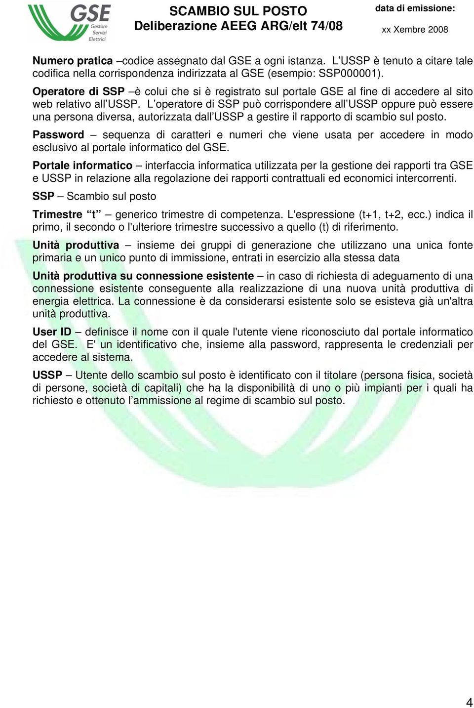 L operatore di SSP può corrispondere all USSP oppure può essere una persona diversa, autorizzata dall USSP a gestire il rapporto di scambio sul posto.