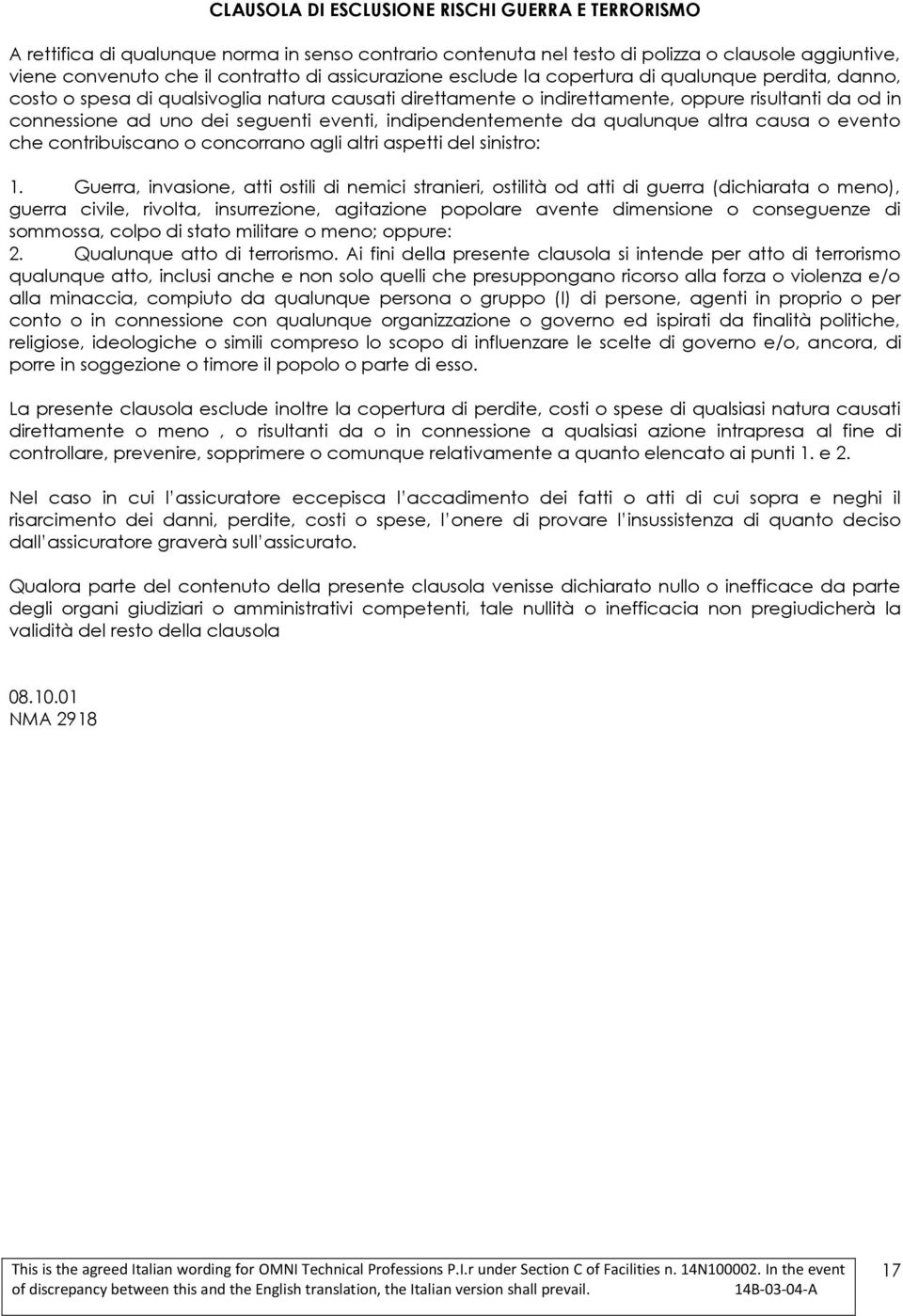 eventi, indipendentemente da qualunque altra causa o evento che contribuiscano o concorrano agli altri aspetti del sinistro: 1.