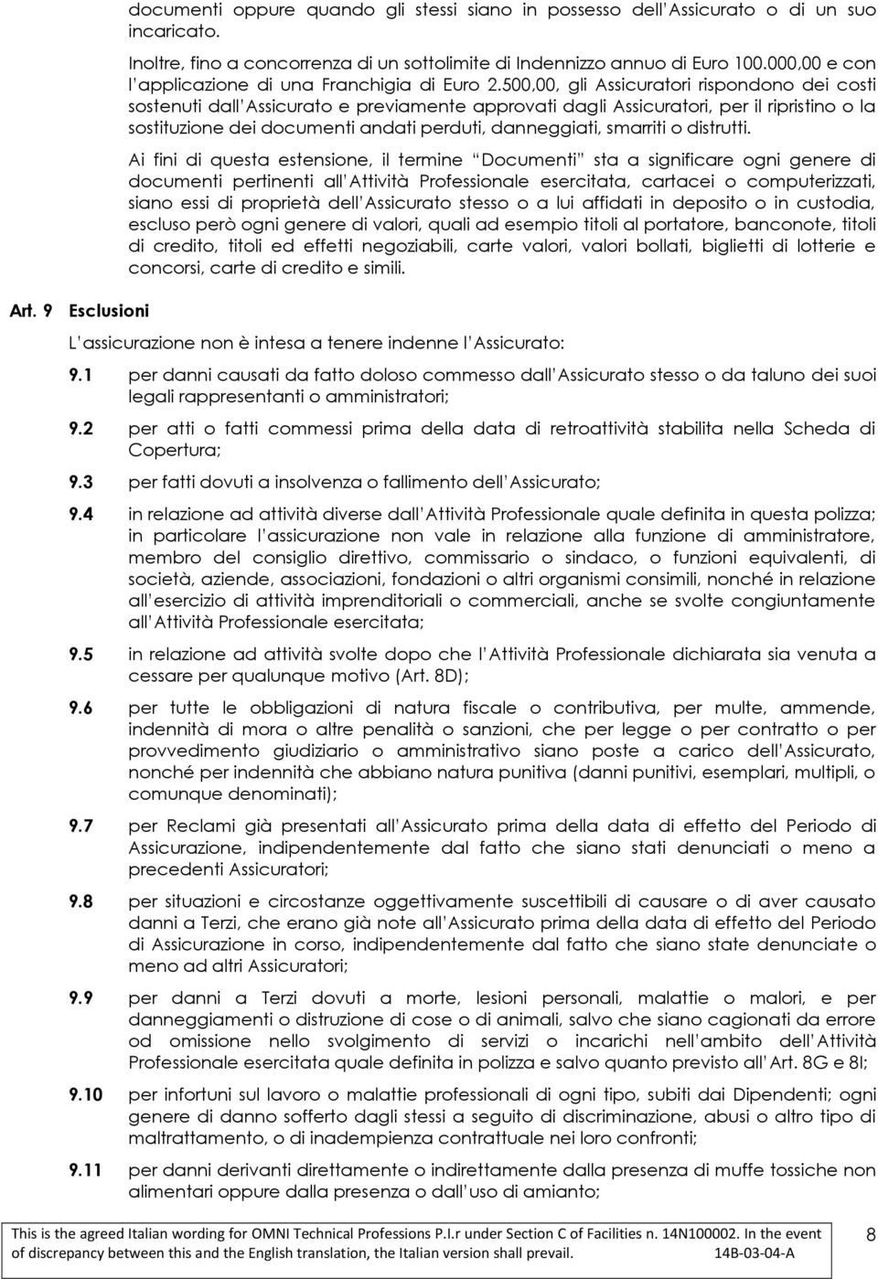 500,00, gli Assicuratori rispondono dei costi sostenuti dall Assicurato e previamente approvati dagli Assicuratori, per il ripristino o la sostituzione dei documenti andati perduti, danneggiati,