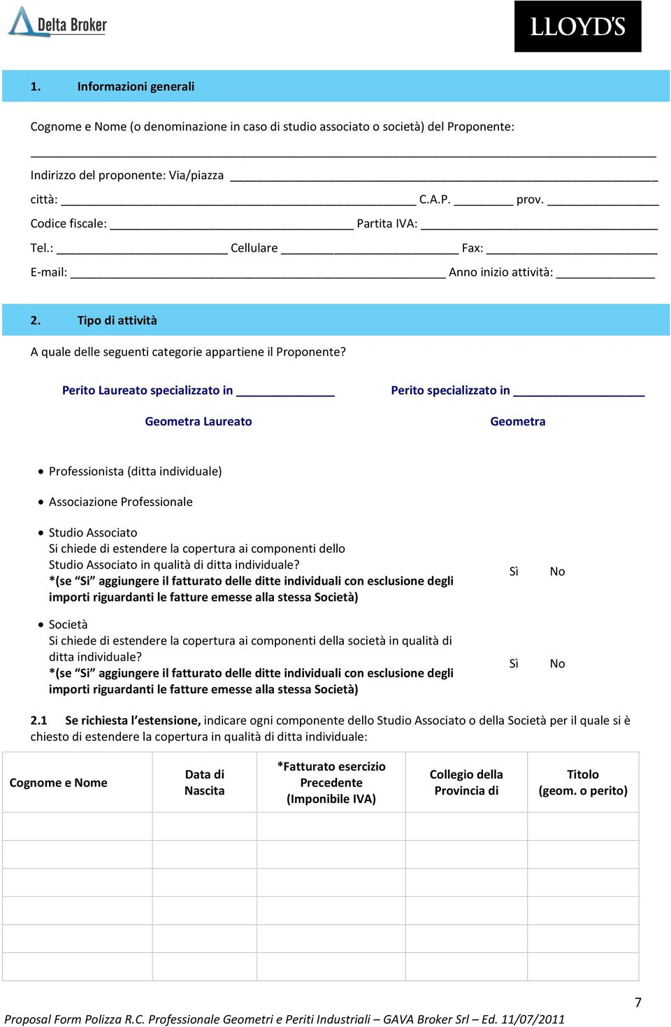 Perito Laureato specializzato in Geometra Laureato Perito specializzato in Geometra Professionista (ditta individuale) Associazione Professionale Studio Associato Si chiede di estendere la copertura