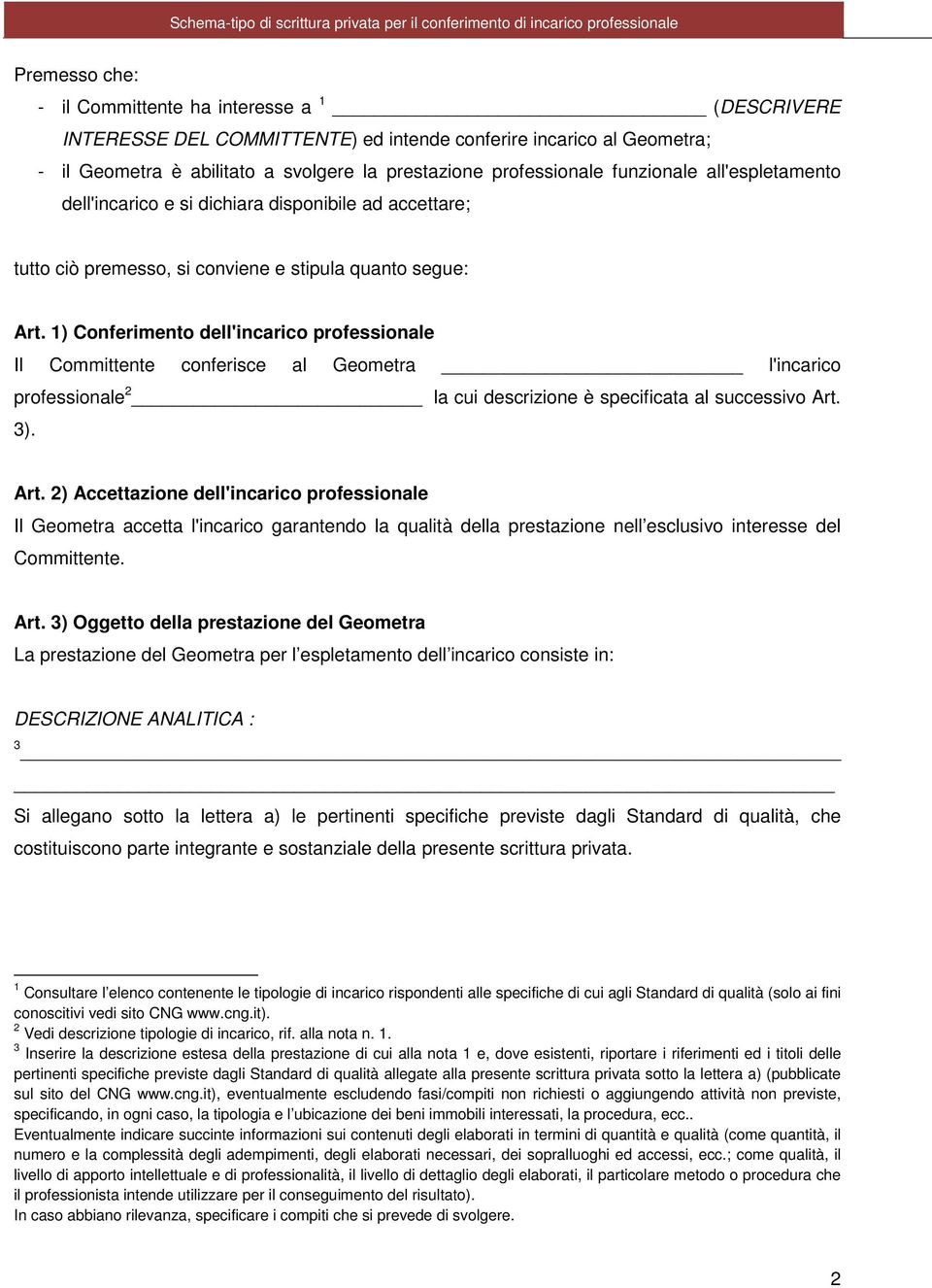 1) Conferimento dell'incarico professionale Il Committente conferisce al Geometra l'incarico professionale 2 la cui descrizione è specificata al successivo Art.