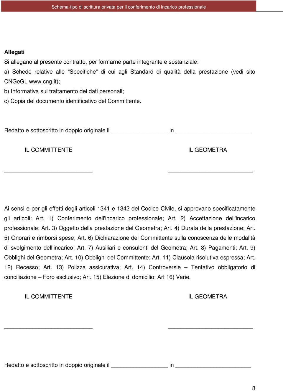 Redatto e sottoscritto in doppio originale il in IL COMMITTENTE IL GEOMETRA Ai sensi e per gli effetti degli articoli 1341 e 1342 del Codice Civile, si approvano specificatamente gli articoli: Art.