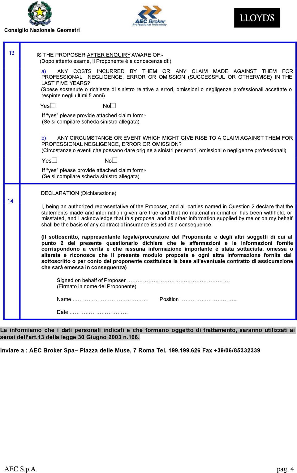 (Spese sostenute o richieste di sinistro relative a errori, omissioni o negligenze professionali accettate o respinte negli ultimi 5 anni) If yes please provide attached claim form:- (Se si compilare