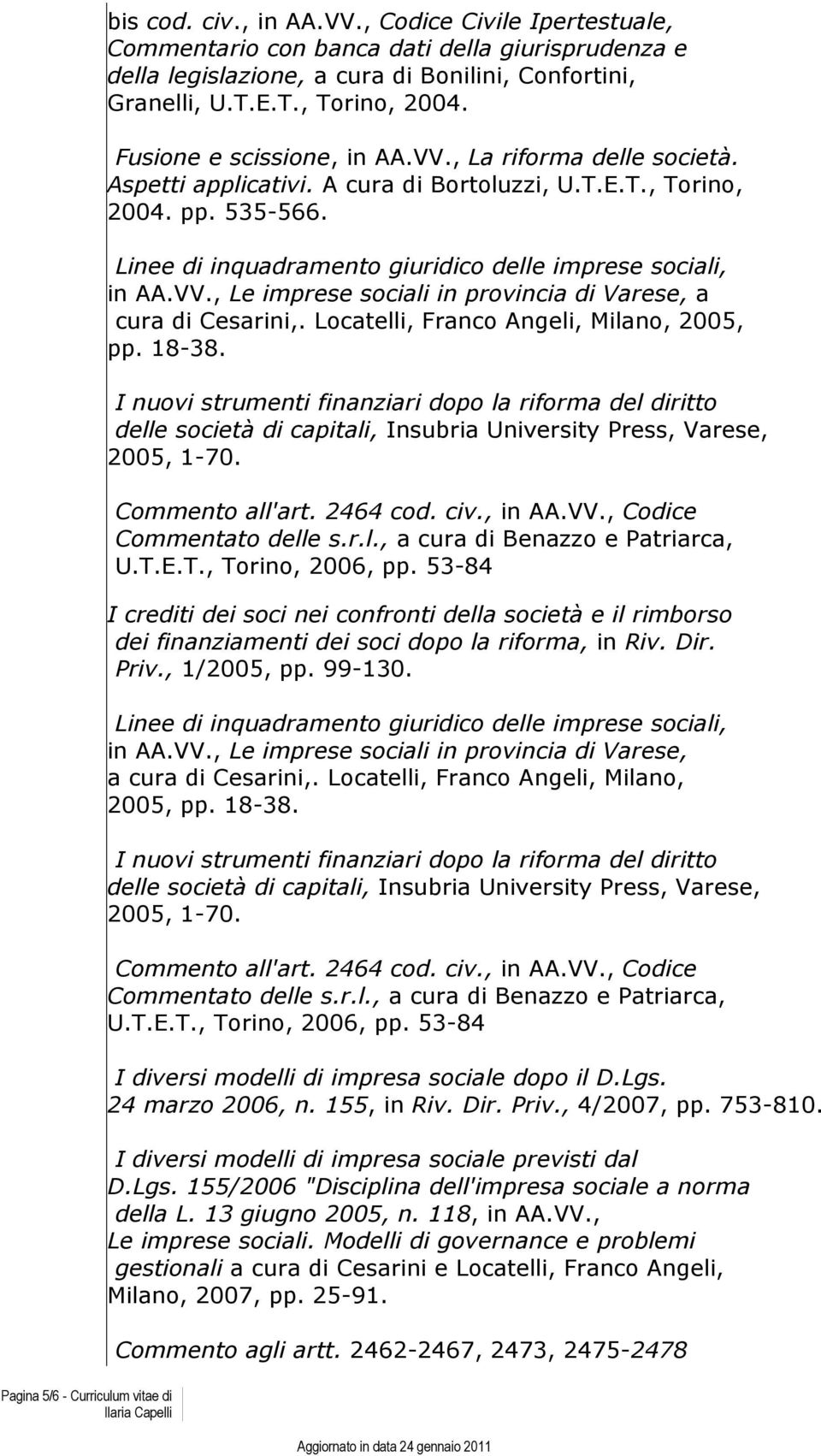 , La riforma delle società. Aspetti applicativi. A cura di Bortoluzzi, U.T.E.T., Torino, 2004. pp. 535-566. Linee di inquadramento giuridico delle imprese sociali, in AA.VV.