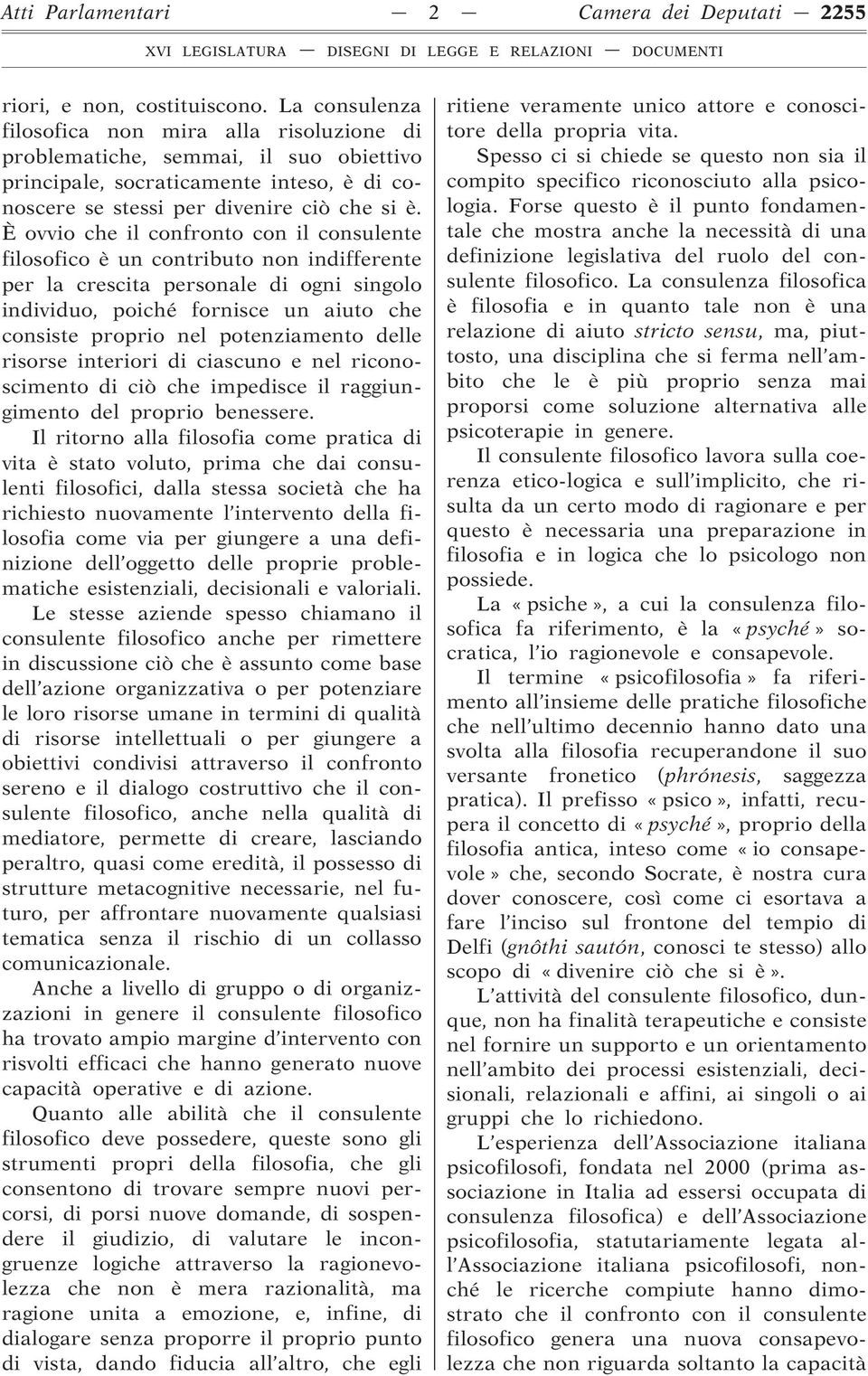 È ovvio che il confronto con il consulente filosofico è un contributo non indifferente per la crescita personale di ogni singolo individuo, poiché fornisce un aiuto che consiste proprio nel