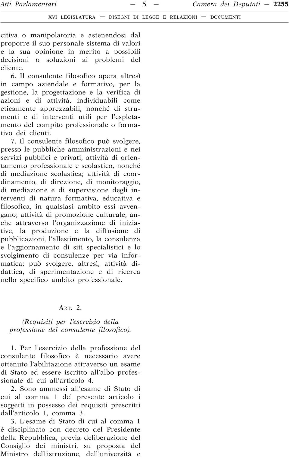 Il consulente filosofico opera altresì in campo aziendale e formativo, per la gestione, la progettazione e la verifica di azioni e di attività, individuabili come eticamente apprezzabili, nonché di