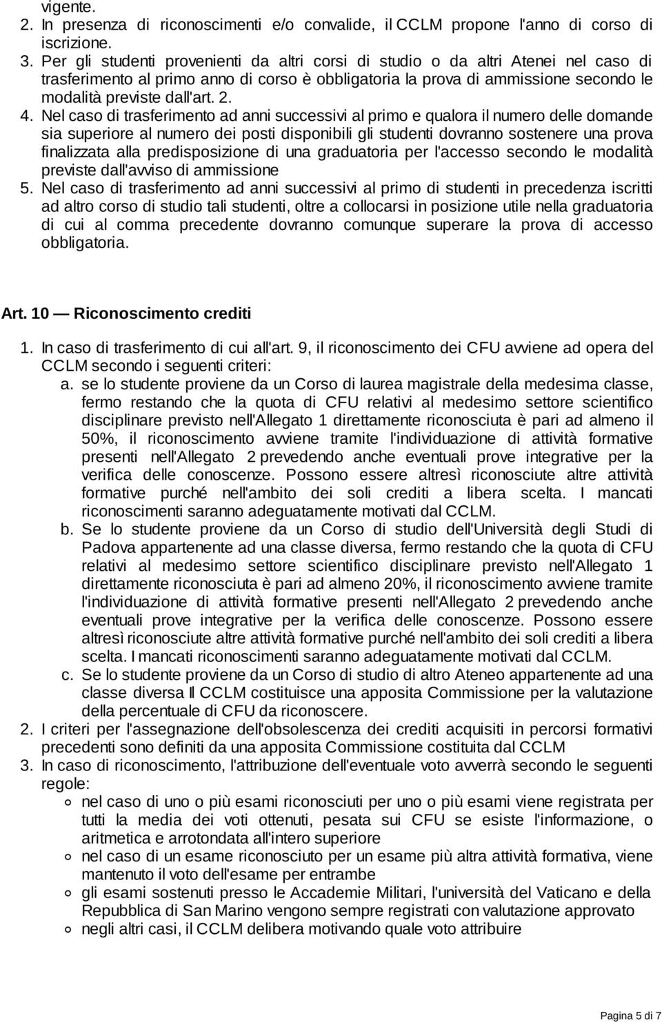 4. Nel caso di trasferimento ad anni successivi al primo e qualora il numero delle domande sia superiore al numero dei posti disponibili gli studenti dovranno sostenere una prova finalizzata alla