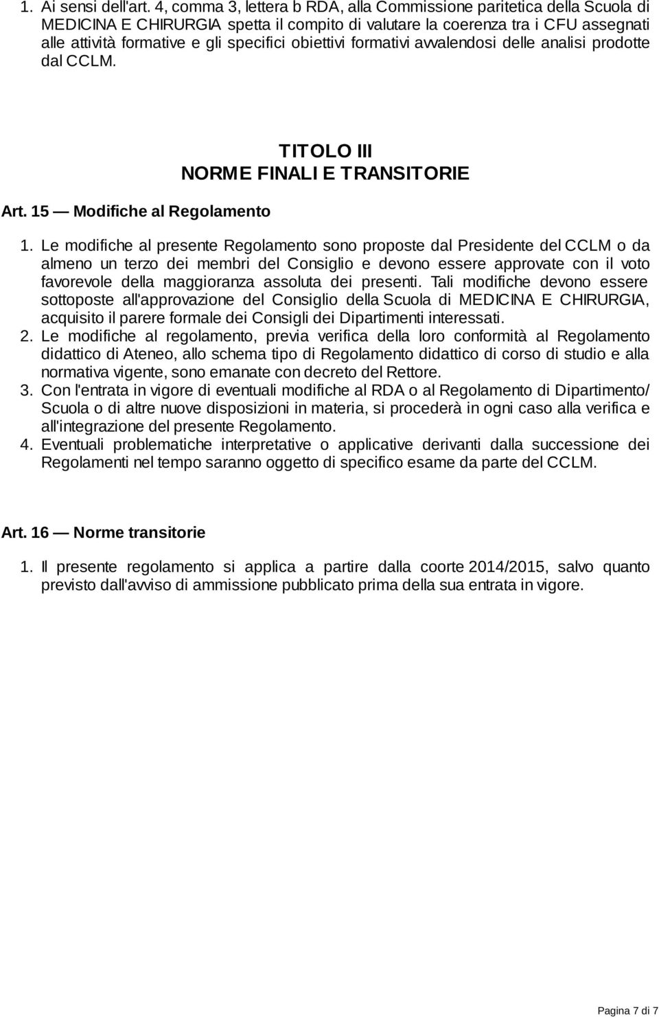 obiettivi formativi avvalendosi delle analisi prodotte dal CCLM. Art. 15 Modifiche al Regolamento TITOLO III NORME FINALI E TRANSITORIE 1.